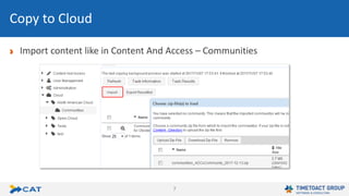 7
Import content like in Content And Access – Communities
Copy to Cloud
 
