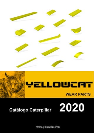 WEAR PARTS
Catálogo Caterpillar 2020
www.yellowcat.info
 