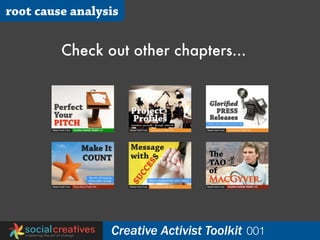 root cause analysis


         Check out other chapters...




                 Creative Activist Toolkit 001
 