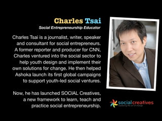 Charles Tsai
             Social Entrepreneurship Educator

Charles Tsai is a journalist, writer, speaker
  and consultant...