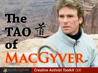 e
 TAO
 of
 MacGyver
globalyouthfund   Creative Activist Toolkit 006
 