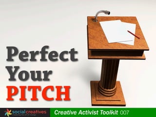Perfect
Your
PITCH
    Creative Activist Toolkit 007
 