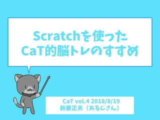 Scratchを使った
CaT的脳トレのすすめ
CaT vol.4 2018/8/19
新妻正夫（あるじさん）
 