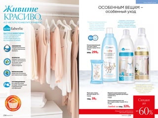 БЫСТРО И ЭФФЕКТИВНО:
ПРОФЕССИОНАЛЬНЫЙ
ПОДХОД К ЧИСТОТЕ –
ОТЛИЧНЫЙ РЕЗУЛЬТАТ
БЕЗ ЛИШНИХ УСИЛИЙ!
Живите
КРАСИВО,А О ЧИСТОТЕ ПОЗАБОТИТСЯ FABERLIC!
ЭКОНОМИЧНО
концентрированные
и сбалансированные
формулы
БЕЗОПАСНО
моющие компоненты
средств произведены
на основе сырья
растительного
происхождения
БИОРАЗЛАГАЕМО
рецептуры безопасны
для окружающей среды
СЕРТИФИЦИРОВАНО
все средства линии
проходят обязательную
и добровольную
сертификацию
ОСОБЕННЫМ ВЕЩАМ –
особенный уход
Мыло для стирки
детского белья 100 г
11514
100р. 39р.
Концентрированный
гель для стирки
детского белья 500 мл
11515
600р. 299р.
Жидкий концентрированный
стиральный порошок для белых
тканей 500 мл
11222
Концентрированный гель
для стирки особых тканей 500 мл
11129
Любой за 550р. 329р.
Сохраняет функциональные
свойства особых тканей
и изделий (водонепроницаемых,
«дышащих», мембранных,
тканей с пропитками,
пуховиков и т.п.)
Полностью выполаскивается
даже из самых плотных
тканей, не раздражает
нежную кожу малыша,
имеет гипоаллергенную
нейтральную отдушку
Содержит специальные
запатентованные добавки,
восстанавливающие
белизну и препятствующие
накоплению серого оттенка
234 №09/2019
КРАСИВЫЙ ДОМ
Специальное предложение
для этой страницы
Скидки
до
-60%№09/2019 235
 