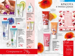 КРАСОТА
в твоих руках
ПРИ ПОКУПКЕ
ПО КАТАЛОГУ
НА СУММУ
ОТ 299 Р.
всего за
169р.
набор
Бонус
*Подарочный
за покупки
Жидкое мыло «Защита
и бережный уход» 300 мл
Активно смягчает
и увлажняет кожу,
не пересушивая ее.
С экстрактом хлопка
и маслом чайного дерева
2137
170р. 99р.
Крем для рук
«Увлажнение
и восстановление» 75 мл
Восстанавливает кожу,
увлажняет и способствует
заживлению микротрещин.
С экстрактом ромашки
и глицерином
2202Любой за
150р. 79р. Любой за
150р. 79р.
Фраза на упаковке «Beauty makes everything better» переводится
с англ. как «Красота спасет мир»; Spring beauty – «Красота весны»
160 №09/2019
УХОД ЗА КОЖЕЙ
КИСЛОРОДНАЯ
КОСМЕТИКА
ХИТ
ПРОДАЖ
ХИТ
ПРОДАЖ
№09/2019 161
Ночной крем
для рук
«Комплексный
уход 5 в 1» 75 мл
Смягчает, увлажняет,
питает, восстанавливает
и защищает кожу.
С экстрактом хлопка
и маслом чайного дерева
2204
Крем для рук «Надеж-
ная защита» 75 мл
Масло жожоба активно
питает и смягчает кожу,
предохраняет от раз-
дражений. Пчелиный
воск усиливает защитный
барьер кожи.
С маслом жожоба
и пчелиным воском
2185
Крем для рук,
ногтей и кутикулы
«Увлажнение
и смягчение» 75 мл
Способствует укреплению
ногтей, смягчает
и увлажняет кутикулу.
С экстрактом василька
и комплексом витаминов
2203
Крем-маска для рук
«Антивозрастной эффект» 50 мл
Омолаживает кожу рук, делая
ее более упругой и эластичной.
С маслом авокадо, коллагеном
и пчелиным воском
2189
170р. 99р.
Суперцены от 79р.
Активно
восстанавливает
кожу, заживляет
мелкие ранки
Превосходно питает
и смягчает кожу
Защищает кожу
от негативных
факторов
окружающей среды
Подарочный набор
для ухода за кожей рук
Spring Beauty /
Спринг Бьюти
Бальзам для рук
«Интенсивное
восстановление» 30 мл
Крем для рук «Надежная
защита» 30 мл
Крем для рук «Питание
и смягчение» 30 мл
2104
300р. 249р.*
 