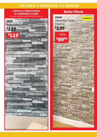 19711
Adherible Cantera
$
139
Better Oferta
DECORA Y RENUEVA TU HOGAR
$
119
20749
Adherible Piedra
Imperial
$
139
-35%
$
8990
LLÉVALO A PRECIO ROJO
AL COMPRAR 2 O MÁS
IGUALES O COMBINADOS MARCADOS EN PÁGS. 88 A 91
 