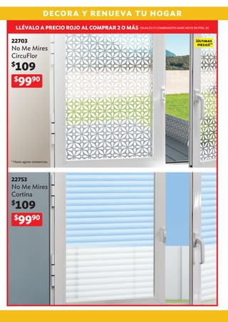 DECORA Y RENUEVA TU HOGAR
* Hasta agotar existencias.
LLÉVALO A PRECIO ROJO AL COMPRAR 2 O MÁS IGUALES O COMBINADOS MARCADOS EN PÁG. 92
22703
No Me Mires
CircuFlor
$
109
$
9990
22753
No Me Mires
Cortina
$
109
$
9990
 
