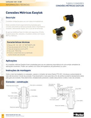 26
Tubos e conexões
Válvulas controladoras
de fluxo Série PFC
Catálogo 1001-10 BR
Parker Hannifin Ind. Com. Ltda.
Divisão Automação | Jacareí, SP | Brasil
Tubos
e
Conexões
Série
520
Série
502
Série
26
Rectus
Série
425-S
Séries
3251
e
PTF
Série
500
Série
20
Série
PFC
Série
Easylok
Prestolok
Adaptadores
Tubos
e
Cortador
Série
502SS
Séries
608
e
609
Botão de ajuste (latão)
Agulha (latão)
Porca de travamento (latão)
Anel “O” da agulha (NBR)
Anel “O” (NBR)
Suporte
Vedação do suporte (NBR)
Corpo (latão)
Anel “O” (NBR)
Anel traseiro (acetal)
Botão desconector (acetal)
Tubo (nylon ou poliuretano)
Colar (latão)
Anel trava (inox)
Corpo (acetal)
Rosca (com vedante)
Válvulas Controladoras de Fluxo Série PFC
Características técnicas
•	 Rosca M5, 1/8, 1/4, 3/8 e 1/2
•	 Faixa de pressão de 0 ˜ 9,9 bar (0 - 144 psi)
•	 Faixa de temperatura de 0 ˜ 60°C
•	 Vácuo de -750mmHg
•	 Dimensão Ø D (bitola maior) e Ø d (bitola menor)
•	 Fluido ar
Descrição
Ciunt que ipsunti nverum laut quodi unt moluptatur audam
quam, solorerumque doluptatum nem alibea volum esed
estem natur aut as aut quae rerum raeprest, ullorepedit
faciene cuptasit assint explabo. Otasim as exeriassitas non
nullorro conseca temqui omnihil liquod eates ape voluptis
as molo blaut ped quidunt, quae laut ad que veritius dolupid
quas re dolupta tinumquae odi sum iliquat dolluptatem
quiatur moluptiae ipitae.
Rat aperuptio core maxim estius arum repudio que de
voloribus ea quis dolum endunt abor a periorum int,
omniamusti dolorepremo is nulpa in nobis et voluptae nem
labore nonsequi cus, tem doluptatus aut experfero con re
ventiusam que plisci ab in eriorumque nobitat.
Conexão - construção
Informações técnicas
 