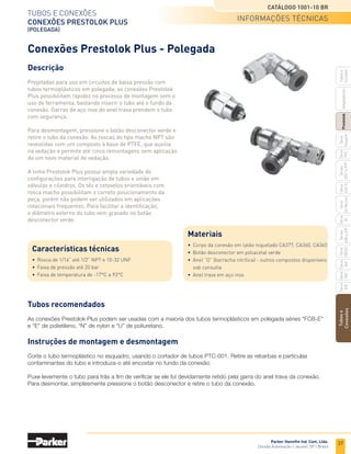 35
Tubos e conexões
Conexões métricas Easylok
Catálogo 1001-10 BR
Parker Hannifin Ind. Com. Ltda.
Divisão Automação | Jacareí, SP | Brasil
Tubos
e
Conexões
Série
520
Série
502
Série
26
Rectus
Série
425-S
Séries
3251
e
PTF
Série
500
Série
20
Série
PFC
Série
Easylok
Prestolok
Adaptadores
Tubos
e
Cortador
Série
502SS
Séries
608
e
609
Tubo B
Tubo A
J
Fixação Ø
Tubo
Ø
Tubo
Ø
Tubo
Ø
Fixação Ø
Tubo Ø B
P Ø E
Tubo Ø A
Tubo Ø A
P Ø F
F-D
F-C
L
P Ø F
H
FUY - Conector Y união
Tubo / tubo / tubo
FEY - Conector Y união tubo redução
	 Ø 	
H	L	 F
	 Ø	Ø	
Referência
	tubo				 P	 fixação	
	4	 21	 37,1	16,8	10,5	 3,3	 FUY04
	6	 25	 40,2	17,6	12,5	 3,3	 FUY06
	8	 29	 43,4	18,7	14,5	 4,3	 FUY08
	10	 35	 47,7	19,6	17,5	 4,3	 FUY10
	12	 41	 53,3	21,9	20,5	 4,3	 FUY12
	 Ø 	
J
	Ø	
L	H
	Profundidade	
Referência
	 tubo		 J	 		 do tubo (F)	
	4	 20,5	 4	 56,7	21	 16,8	 FEY04N
	6	 23,0	 6	 61,1	25	 17,6	 FEY06N
	8	 26,5	 8	 67,4	29	 18,7	 FEY08N
	10	 29,0	10	 74,0	35	 19,6	 FEY10N
	12	 33,3	12	 83,6	41	 21,9	 FEY12N
		Ø tubo	
L	 H	 F-C	 F-D	 P Ø E	 P Ø F
	Ø	
Referência
	
A		
B							
fixação
	4		6	 37,9	 21	 17,6	16,8	12,5	10,5	 3,3	 FUYR0604
	6		8	 41,3	 25	 18,7	17,6	14,5	12,5	 4,3	 FUYR0806
	8		
10	 43,3	 29	 19,6	18,7	17,5	14,5	 4,3	 FUYR1008
	10		12	 46,5	 35	 21,9	19,6	20,5	17,5	 4,3	 FUYR1210
		Ø tubo	
J
	Ø	
L	H
	Profundidade
	Referência
	 A		 B		 J			 do tubo (F)
	6		4	 23,0	 6	 56,2	21	 17,6	 FEYR0604N
	8		6	 26,5	 8	 61,0	25	 18,7	 FEYR0806N
	10		 8	 29,0	10	69,1	29	 19,6	 FEYR1008N
	12		10	 33,3	12	76,7	35	 21,9	 FEYR1210N
FUYR - Conector Y união redução
Tubo / tubo / tubo
FEYR - Conector Y união tubo redução
• Dimensões em mm.
codificação e dimensões
 