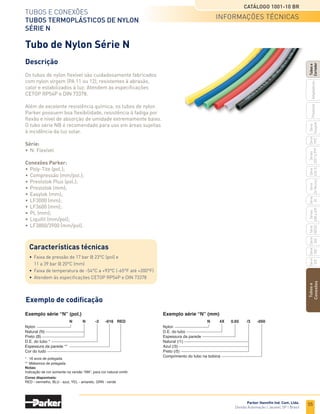 53
Tubos e conexões
Tubos termoplásticos de polietileno
Séries FCB-E, E e EB
Catálogo 1001-10 BR
Parker Hannifin Ind. Com. Ltda.
Divisão Automação | Jacareí, SP | Brasil
Tubos
e
Conexões
Série
520
Série
502
Série
26
Rectus
Série
425-S
Séries
3251
e
PTF
Série
500
Série
20
Série
PFC
Série
Easylok
Prestolok
Adaptadores
Tubos
e
Cortador
Série
502SS
Séries
608
e
609
Exemplo de codificação
Exemplo série “FCB-E” (pol.)
* 16 avos de polegada
Disponível somente na cor azul
Polietileno
D.E. do tubo *
D.I. do tubo *
FCB-E -6 4
E -6 4 Y
Polietileno (E)
Polietileno preto (EB)
D.E. do tubo *
D.I. do tubo *
Exemplo séries “E” e “EB” (pol.)
EB -6X 1
Polietileno (E) *
Polietileno preto (EB)
D.E. do tubo
Espessura da parede
Exemplo séries “E” e “EB” (mm)
Exemplo série “FCB-E” (pol.)
* 16 avos de polegada
Disponível somente na cor azul
Polietileno
D.E. do tubo *
D.I. do tubo *
FCB-E -6 4
E -6 4 Y
Polietileno (E)
Polietileno preto (EB)
D.E. do tubo *
D.I. do tubo *
Cor do tubo
* 16 avos de polegada
Nota: Somente a versão “E” tem opção de cores.
Exemplo séries “E” e “EB” (pol.)
EB -6X
Polietileno (E) *
Polietileno preto (EB)
D.E. do tubo
Espessura da parede
* Versão “E” em polegada
Exemplo séries “E” e “EB” (m
Exemplo série “FCB-E” (pol.)
* 16 avos de polegada
Disponível somente na cor azul
Polietileno
D.E. do tubo *
D.I. do tubo *
FCB-E -6 4
E -6 4 Y
Polietileno (E)
Polietileno preto (EB)
D.E. do tubo *
D.I. do tubo *
Cor do tubo
* 16 avos de polegada
Nota: Somente a versão “E” tem opção de cores.
Exemplo séries “E” e “EB” (pol.)
EB -6X 1
Polietileno (E) *
Polietileno preto (EB)
D.E. do tubo
Espessura da parede
* Versão “E” em polegada
Exemplo séries “E” e “EB” (mm)
Tubos Termoplásticos de Polietileno Séries FCB-E, E e EB
Características técnicas
•	 Faixa de pressão de 6 a 10 bar @ 23°C
•	 Faixa de temperatura de -62°C a +66°C
•	 Boa resistência química, baixo custo e flexível
•	 Atendem aos requisitos ASTM-D1248, tipo I, classe A,
	 categoria 4 e grau E5
Descrição
Os tubos termoplásticos de polietileno flexíveis são
extrudados com resina de alto peso molecular para
aumentar a estabilidade dimensional, uniformidade
e longa resistência.
Séries:
•	FCB-E (polegada): Uniformidade e alta resitência.
•	E (polegada e milímetro): Grau de instrumentação.
	 Atende aos requisitos FDA e NSF.
•	EB (polegada e milímetro): Resistente a raios
	 ultravioletas.
Conexões Parker:
•	Poly-Tite (pol.);
•	Compressão (pol.);
•	Prestolok Plus (pol.);
•	Prestolok (mm);
•	Easylok (mm);
•	LF3000 (mm);
•	LF3600 (mm);
•	PL (mm);
•	Liquifit (mm/pol);
•	LF3800/3900 (mm/pol).
informações técnicas
 