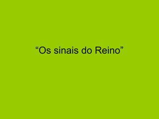 “Os sinais do Reino”
 