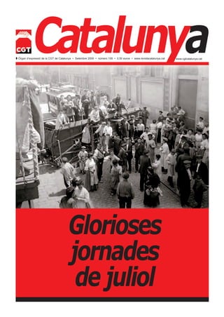 Catalunya
 Òrgan d’expressió de la CGT de Catalunya • Setembre 2009 • número 109 • 0,50 euros • www.revistacatalunya.cat   www.cgtcatalunya.cat




                                       Glorioses
                                       jornades
                                        de juliol
 