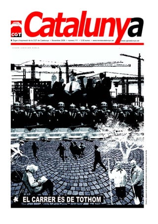 Catalunya
Z Òrgan d’expressió de la CGT de Catalunya • Novembre 2009 • número 111 • 0,50 euros • www.revistacatalunya.cat   www.cgtcatalunya.cat




                                                                                                                                         Disseny: adaptació del cartell de les jornades en defensa de l'espai públic de Sevilla
 