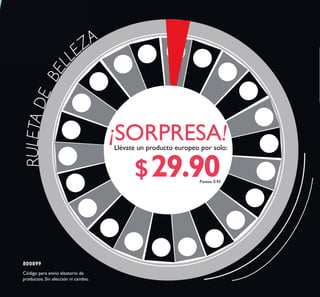 RULETADEBELL
EZA
Código para envío aleatorio de
productos. Sin elección ni cambio.
¡SORPRESA!Llévate un producto europeo por solo:
$29.90Puntos: 0.93
800899
 