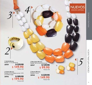 35
 Brazalete Breezy
Medida: 16.5 cm (circunferencia).
28947 $ 139.90
$ 99.90Puntos: 3.10
 Aretes Breezy
Medidas: 1.6 cm.
28948 $ 229.90
$ 149.90Puntos: 4.65
 Collar Breezy
Medidas: 43 cm (cadena corta) + 47.5
cm (cadena larga).
28946 $ 309.90
$ 199.90Puntos: 6.20
 Anillo Breezy
Medida: 1.7 cm (diámetro).
28949 $ 229.90
$ 149.90Puntos: 4.65




EDICIÓN LIMITADA
NUEVOS
CIENCIANATURALSUECAPERFUMESEUROPEOS
 