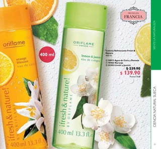 51
CIENCIANATURALSUECA
Colonia Refrescante Fresh &
Nature
400 ml
 30913 Agua de Coco y Pomelo
 10466 Naranja
 32303 Limón y Jazmín
$ 239.90
$ 139.90Puntos: 8.68
 
 