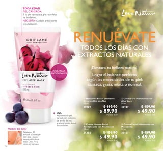 52
 Crema-Gel Hidratante con
Aloe Vera
50 ml
30127 $ 159.90
$ 49.90Puntos: 3.10
 Crema Facial Hidratante con
Manzanilla
50 ml
30157 $ 159.90
$ 49.90Puntos: 3.10
 Crema Mousse Facial
Revitalizante con Frambuesa
50 ml
31302 $ 159.90
$ 49.90Puntos: 3.10
 Mascarilla Facial Exfoliante
Desprendible con Uva
50 ml
30169 $ 119.90
$ 89.90Puntos: 5.58

 