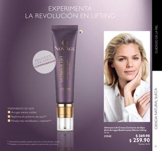 CUIDADODELAPIELCIENCIANATURALSUECA
65
RESULTADOS
CLÍNICAMENTE
COMPROBADOS
* Clínicamente probado usando junto con la crema de día y noche
Reairma el contorno de ojos**
Mirada más revitalizada y radiante**
Arrugas menos visibles
** Probado en consumidores usando la crema de día y de noche
TRATAMIENTO DE OJOS
Ultimate Lift Crema Contorno de Ojos
Anti-Arrugas Reairmante Efecto Lifting
15 ml
31542 $ 369.90
$ 259.90Puntos: 16.13
 