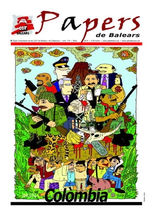 Papers
Z Òrgan d’expressió de les CGT de Balears i de Catalunya • núm. 115 • Març
                                                                                         de Balears
                                                                             2010 • 0,50 euros • www.cgtbalears.org • www.cgtcatalunya.cat




                                     Colòmbia
                                                                                                                                             Disseny: Idren
 