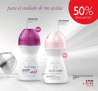 119
ACLARADOR
con extracto de
peonía blanca
PROTECTOR
Controla el sudor
excesivo
50
Desodorante Anti-transpirante
en Roll-on
50 ml
$ 79.90
$ 39.90Puntos: 2.48
31270Protecci
ón
31272Aclarad
or
23725 Invisible
24H
48H
para el cuidado de tus axilas
 