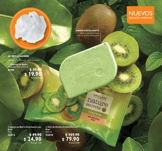 12
 Gel de Ducha Exfoliante con
Kiwi
250 ml
33010 $ 159.90
$ 79.90Puntos: 4.96
 Jabón en Barra Exfoliante con
Kiwi
75 g
33012 $ 49.90
$ 24.90Puntos: 1.54
 Esponja de Baño
Medidas: 18.5 x 9.5 cm.
8590 $ 39.90
$ 19.90Puntos: 0.62


EDICIÓN LIMITADA
NUEVOS
 