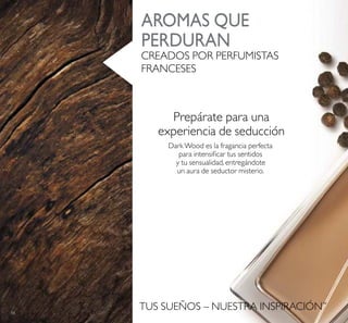 58
TUS SUEÑOS – NUESTRA INSPIRACIÓN™
AROMAS QUE
PERDURAN
CREADOS POR PERFUMISTAS
FRANCESES
 