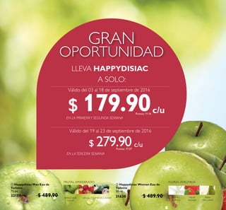 62
 Happydisiac Woman Eau de
Toilette
50 ml
31630 $ 489.90
 Happydisiac Man Eau de
Toilette
75 ml
32159 $ 489.90
$ 179.90Puntos: 11.16
$ 279.90Puntos: 17.37
 