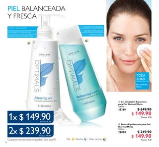 90
 Gel Limpiador Espumoso
para Piel Normal/Mixta
200 ml
25260 $ 249.90
$ 149.90Puntos: 9.30
 Tónico Equilibrante para Piel
Normal/Mixta
200 ml
26000 $ 249.90
$ 149.90Puntos: 9.30


$ 149.90Puntos: 9.30
$ 239.90Puntos: 14.89
TODA
EDAD
 