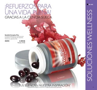 95
SOLUCIONESWELLNESS
TUS SUEÑOS – NUESTRA INSPIRACIÓN™
Swedish Complex Plus
Contiene astaxantina y extracto de
arándano.* Contenido 30 cápsulas.
Toma una cápsula al día.
25414 $ 499.90
Puntos: 31.02
¡REFUERZOS PARA
UNAVIDA PLENA!
GRACIAS A LA CIENCIA SUECA
 