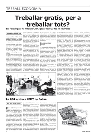 TREBALL-ECONOMIA

                       Treballar gratis, per a
                          treballar tots?
Les “pràctiques no laborals” per a joves realitzades en empreses

                                            gressar en el mercat de treball. No        da per a joves o, el que és el ma-         des dels 16 fins als 30 anys. Contrac-   educatiu o laboral, però nul•la o
 Laura Mora Cabello de Alba
                                            obstant això, aquest argument xoca         teix, una sort de contracte indefinit      tes temporals (formatiu o en pràcti-     escassa experiència laboral, sota la
                                            amb l’elevat atur d’aquesta joventut       d’indemnització per acomiadament           ques) o indefinits per al foment de      direcció i supervisió d’un tutor, en
L’autora analitza el Reial decret           espanyola que, diuen també, és la          menor que l’ordinària i també sub-         l’ocupació que resulten molt barats      els centres de treball de l’empresa, i
1543/2011, publicat en el BOE del           generació més formada de la his-           vencionat en les seves aportacions a       a les empreses, tant per l’absència      tindran una durada d’entre sis i nou
passat 18 de novembre, que regula           tòria. Sigui com sigui, la realitat és     la Seguretat Social pels impostos de       d’indemnització quan s’acaba el          mesos.
les anomenades “pràctiques no la-           que el mercat de treball decent re-        tots nosaltres.                            contracte i els baixos salaris en        I les paraules màgiques: el treba-
borals” realitzades en empreses.            sulta inexpugnable per a gairebé la                                                   els primers, com el baix cost de         llador o treballadora jove rebrà una
                                            meitat de la joventut espanyola.           Eternament en                              l’acomiadament en els segons, a més      beca de suport de l’empresa, que serà
El Govern sortint de l’Estat espan-         En aquest sentit, en la primera re-                                                   de que ambdós tenen bé bonificades       com a mínim del 80 % de l’Indicador
                                            forma laboral, a través de la Llei         precari                                    les quotes a la Seguretat Social.        Públic de Renda d’Efectes o Múl-
yol va aprovar, tot just 20 dies abans
de les eleccions del 20N que acaba-         35/2010, es modificaven els contrac-                                                  I, en aquest panorama, s’aprova el       tiples (IPREM) –532,51 euros al
                                            tes per a la formació i l’aprenentatge     La segona reforma en aquest tema,          Decret 1543/2011, de 31 d’octubre,       mes–, és a dir, 426 euros mensuals;
rien amb el seu mandat, un decret                                                      aprovada el 26 agost del 2011, és a
pel qual s’ha legalitzat el treball         i el contracte en pràctiques reconei-                                                 pel qual es regulen les pràctiques no    a més d’un certificat que acrediti
                                            xent-los per fi protecció per atur.        dir, una reforma feta a l’agost amb        laborals en empreses, última gesta       aquestes pràctiques. En definitiva,
gairebé gratuït dels joves en les
                                            Una cosa gens menyspreable i pel           nocturnitat i traïdoria, i a punt de       reformista del Govern sortint del        es legalitza el tenir a una persona
empreses. Un bonic llegat per a ser
                                            que es duia lluitant molt temps, si        vèncer la legislatura, tornava a re-       PSOE en plena agonia mortuòria.          qualificada treballant entre sis i nou
recordat.
                                            no fora perquè els costos socials          formar el contracte per a la formació      El preàmbul de la norma és clar:         mesos en una empresa per la mòdica
En els dos últims anys, tres han estat
les reformes que s’han fet entorn del       d’aquesta protecció –és a dir, els di-     i l’aprenentatge, ampliant el termini      “(…) Resulta urgent i necessari per      quantitat de 426 euros. Clar que no
treball dels joves en la línia de lluitar   ners que empreses, treballadors i tre-     que dura la joventut (així, a cop de       això articular mesures que incre-        és salari perquè no és treball. I se’ls
contra l’altíssim atur juvenil que fre-     balladores han d’aportar per a soste-      decret) i, per tant, ampliant el temps     mentin les oportunitats d’ocupació       inclourà en la Seguretat Social, però
ga ja el 49%, així mateix, el 80% de        nir el sistema de seguretat social– no     vital durant el qual es pot ser jove       per als joves amb formació, mesu-        no a efectes de l’atur. Finalment, en
l’ocupació que es destrueix és el que       recauen en les empreses, que veuen         per a tenir un contracte miserable. I      res que han de contribuir a facilitar    el món al revés, subscriure aquests
realitzen els joves. Un atur juvenil        bonificades o subvencionades les           a més, ara, durant més temps, am-          el seu accés al mercat de treball, a     convenis de col•laboració per part
que s’ha intentat explicar des de les       seves quotes per l’erari públic. Tam-      pliant la durada mínima del contrac-       l’ocupació i a l’adquisició de pràcti-   de les empreses es mostra com una
institucions per la rigidesa del mer-       poc han de pagar les seves quotes          te de formació i aprenentatge de sis       ca laboral en un entorn real”.           obligació gairebé moral que tenen
cat de treball i a l’alt índex de fracàs    socials els joves contractats, si bé les   mesos a un any.                            Per tant, és una reforma que reco-       en virtut de la seva responsabilitat
escolar espanyol i la falta de qualifi-     veuen repercutides d’alguna manera         En definitiva i perquè ens enten-          neix parcialment la inutilitat dels      social corporativa.
cació de molts joves que no arriben         en el baixos que són els seus salaris.     guem, ara per ara, hi ha contractes        contractes en pràctiques que acaben      En definitiva, una vegada més,
ni a tenir l’Ensenyament Secundari          I s’incentivava també el contracte         precaris i flexibles –en salari, en        de reformar, ja que preveu un meca-      les anomenades polítiques actives
Obligatori, el que els impedeix in-         de foment de l’ocupació indefini-          condicions, en futur– disponibles          nisme previ d’inserció en el mercat      d’ocupació i les normes que les
                                                                                                                                  laboral per a la gent jove amb for-      materialitzen posen al servei em-
                                                                                                                                  mació. Aquesta porta de darrere          presarial no només recursos econò-
                                                                                                                                  l’anomenen “pràctiques no labo-          mics que abarateixen els costos de
                                                                                                                                  rals”. No són laborals perquè no es      la mà d’obra a costa dels impostos
                                                                                                                                  rep un salari a canvi, però s’orienten   d’aquests mateixos treballadors i
                                                                                                                                  a l’adquisició de pràctica “laboral”.    treballadores, sinó que a més lega-
                                                                                                                                  No és emobilcar-ho molt per a no         litzen el que fins a ara era il•legal
                                                                                                                                  anomenar a les coses pel seu nom?        perquè, senyores i senyors, això és
                                                                                                                                  S’establiran        convenis        de   treball, treball gratuït, peatge pel
                                                                                                                                  col•laboració entre les empreses i       qual haurà de passar qualsevol jove
                                                                                                                                  els serveis públics d’ocupació, però     durant nou mesos per a tenir el mi-
                                                                                                                                  el procés de selecció de les perso-      ratge de poder trobar una ocupació
                                                                                                                                  nes afortunades serà a càrrec de         amb un contracte en pràctiques?
                                                                                                                                  l’empresa sota la supervisió del ser-
                                                                                                                                  vei d’ocupació competent. Les ci-        * Laura Mora Cabello de Alba és
                                                                                                                                  tades pràctiques es desenvoluparan       professora de Dret del Treball a la
                                                                                                                                  per persones joves d’entre 18 i 25       Universitat de Castella-La Manxa.
                                                                                                                                  anys, aturades, que tinguin qualifica-   Article publicat al núm. 163 de la
                                                                                                                                  ció professional, ja sigui en l’àmbit    revista Diagonal



La CGT arriba a l’EMT de Palma
                                            que amb això de la crisi totes les em-     de novembre, en un acte-presentació,
  STiC de la CGT de Balears
                                            preses volen fer retallades i l’EMT no     vam tenir l’oportunitat de tenir entre
                                            és una excepció.                           nosaltres a Saturní Mercader i Joa-
                                            Encara no hi ha cap proposta fer-          quin Godoy, companys de la TMB,

D     es de fa dos mesos s’ha cons-
      tituit a l’Empresa Muncipal de
Transports de Palma una secció sin-
                                            ma per part de l’empresa però d’un
                                            temps ençà es ve parlant de reducció
                                            salarial, congelació de l’antigüetat,
                                                                                       que ens van explicar molt bé com els
                                                                                       hi anava per Barcelona. Veure que
                                                                                       estant units la lluita és possible i els
dical de la CGT. Fins ara només hi          no renovacions de contractes even-         objectius s’assoleixen va suposar una
havia presents UGT, USO, CCOO i             tuals, etc. Són molts els companys         gran motivació per nosaltres.
SATI (sindicat independent). Degut          que ja s’han interessat per aquesta        Tots els començaments són com-
a les circunstàncies que s’estàn pro-       nova secció sindical i esperam poc         plicats però esteim convençuts que
duïnt darrerament en el món laboral,        a poc poder aconseguir el recolza-         estam en un equip guanyador, que
un grup de companys hem cregut              ment d´’una amplia part dels treba-        ens ajudarà fins al final i que as-
convenient la creació d’aquesta sec-        lladors.                                   solirem els objectius. Segur que a
ció per tal de donar un altre aire a les    Està clar que la gent veu en la CGT        Barcelona les coses també ho són
coses.                                      una forma molt diferent de fer les         complicades però la unió fa la for-
Les eleccions sindicals no seràn fins       coses i sobretot tenen l’esperança en      ça i el missatge d´honestitat acaba
d’aquí tres anys però durant l’any          que aquest sindicat no es plegarà a les    arribant a la gent.
2012 s’ha de negociar el conveni nou        exigències de les patronals.               Esperam que aquest camí que hem
i la CGT vol plantetjar alternatives i      Dins d’aquest començament hem              començat ens porti a tenir una bona
solucions als problemes que es venen        comptat amb el recolzament constant        representació perquè poguem seguir
patint dins de l’empresa. No és nou         del sindicat de Mallorca i el passat 25    lluitant pels drets de tots i de totes
12                                                                                                                                                                                            Gener de 2012
 