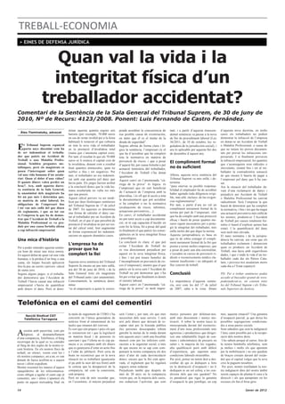 TREBALL-ECONOMIA
 > EINES DE DEFENSA JURÍDICA



                       Quan val la vida i la
                      integritat física d’un
                    treballador accidentat?
Comentari de la Sentència de la Sala General del Tribunal Suprem, de 30 de juny de
2010, Nº de Recurs: 4123/2008. Ponent: Luis Fernando de Castro Fernández.

                                          minar aquesta quantia segons uns          ponde acreditar la concurrencia de        tant, i a partir d’aquesta transcen-       d’aquesta nova doctrina, en molts
  Àlex Tisminetzky, advocat
                                          barems (per exemple, 70.000 euros         esa posible causa de exoneración,         dental sentència va passar a la nova       casos els treballadors no podien
                                          en cas de restar invàlid per a la feina   en tanto que él es el titular de la       de llei de procediment laboral (Ley        demostrar la infracció de l’empresa
                                          habitual) li restaven el que cobraria     deuda de seguridad”.                      36/2011, de 10 de octubre, ley re-         en donar-se un Accident de Treball

E    l Tribunal Suprem espanyol
     porta anys discutint com ha
de ser indemnitzat el treballa-
                                          en tota la seva vida el treballador
                                          en la prestació d’invalidesa total
                                          (suma que s’anomena capital cost).
                                                                                    Segons afirma de forma clara i lò-
                                                                                    gica la sentència, l’empresari és el
                                                                                                                              guladora de la jurisdicción social), i
                                                                                                                              ara és aplicable per aquesta llei des
                                                                                                                                                                         o Malaltia Professional, a causa de
                                                                                                                                                                         que no tenien les proves documen-
                                                                                                                                                                         tals per provar les infraccions em-
                                                                                    que ha d’acreditar que ha complert        de desembre d’aquest any.
dor que pateix un Accident de             Per tant, el resultat és que als 70.000   tota la normativa en matèria de                                                      presarials. I si finalment provaven
Treball o una Malaltia Profes-            euros se li restava el capital cost de                                                                                         la infracció empresarial, les quanties
sional. Semblen preguntes me-             la invalidesa, donant com a resultat
                                                                                    prevenció de riscos, i que a pesar        El compliment formal                       que s’aconseguien eren ridícules o
                                                                                    d’aquest fet, per causa fortuïta o per
tafísiques, però els magistrats es        final quanties minúscules, quan no        actuació temerària del treballador,       no és suficient                            inexistents, restant fins i tot al tre-
posen l’interrogant sobre quan            nul•les o fins i tot negatives. Per                                                                                            ballador la contradictòria sensació
                                                                                    l’Accident de Treball s’ha donat
val una vida humana d’un assala-          tant, el treballador no era indemnit-                                               Alhora, aquesta nova sentència del         de que encara li hauria de pagar a
                                                                                    igualment.
riat: Quan el dolor d’una vídua?          zat amb cap quantia pel dany que                                                    Tribunal Suprem va més enllà, i de-        l’empresari pel dany que li ha cau-
                                                                                    Aquest canvi en l’anomenada “cà-
O quants diners valen perdre un           havia patit. Els jutges havien arribat                                              termina:                                   sat.
                                                                                    rrega de la prova” és lògica: és
braç?. Ara, amb aquesta darre-            a la conclusió doncs que la vida hu-                                                “para enervar su posible responsa-         Ara la situació del treballador da-
ra sentència de la Sala General,                                                    l’empresari que en surt beneficiat
                                          mana assalariada no valia res més                                                   bilidad el empleador ha de acreditar       vant d’una reclamació de danys i
la unanimitat dels magistrats ha                                                    de l’actuació de l’empresa amb la
                                          que una pensió.                                                                     haber agotado toda diligencia exigi-       perjudicis per Accident de Treball
fet un pas més i determina que,                                                     plusvàlua, i és ell qui té accés a tota
                                          Aquest càlcul pervers va ser modi-                                                  ble, más allá -incluso- de las exigen-     o Malaltia Professional ha canviat
en matèria de salut laboral, les                                                    la documentació que pot acreditar         cias reglamentarias”.
                                          ficat per dues històriques sentències                                                                                          radicalment. Serà l’empresa la que
obligacions de l’empresari fins                                                     si ha complert o no la normativa          Per tant, a partir d’ara no val un
                                          del Tribunal Suprem de 17 de juliol                                                                                            haurà de demostrar que ha complert
i tot van més enllà del que diuen                                                   (avaluacions de riscos, informes,         compliment merament formal de la
                                          de 2007. En aquestes es determina                                                                                              la normativa, i fins i tot que ha tingut
els reglaments, i que en tot cas                                                    actuacions preventives,...).              norma per part de l’empresari, sinó
                                          una forma de calcular el dany cau-                                                                                             una actuació preventiva més enllà de
és l’empresa la que ha de demos-                                                    En canvi, el treballador accidentat       que ha de complir amb una protecció
                                          sat al treballador per un Accident de                                                                                          les normes, produint-se l’Accident
trar que l’Accident de Treball o la       Treball, en el que el que percebrà de
                                                                                    no pot tenir accés a cap documenta-       eficaç i haurà de posar quantes me-        de Treball per causes totalment for-
Malaltia Professional es va pro-                                                    ció, ni té cap capacitat d’incidir en     sures siguin necessàries per a prote-
                                          prestació d’invalidesa no pot ser res-                                                                                         tuïtes (i haurà d’explicar quines han
duir per una causa fortuïta aliena                                                  com fer la feina, fet a pesar del qual    gir la integritat del treballador, més
                                          tat del càlcul total, fent augmentar                                                                                           estat). I la quantificació del dany
a cap infracció empresarial.                                                        és finalment el que pateix les conse-     enllà inclòs del que digui la norma.
                                          de forma exponencial les indemnit-                                                                                             serà molt més elevada.
                                          zacions en aquests dramàtics casos.       qüències en la seva integritat física     Aquesta jurisprudència es basa en          El marc normatiu i de la jurispru-
                                                                                    i psicològica.                            que és de sobra conegut el compli-
Una mica d’història                                                                 La conclusió és clara; el que pot
                                                                                                                                                                         dència ha canviat, ara resta que els
                                                                                                                              ment merament formal de la llei que
                                          L’empresa ha de                           evitar l’Accident de Treball no           porten a terme moltes empreses, que
                                                                                                                                                                         treballadors reclamem i denunciem
Per a poder entendre aquesta sentèn-                                                                                                                                     quan es produeix un Accident de
cia hem de mirar una mica enrera.
                                          provar que ha                             es veu directament perjudicat per         a pesar de patir una alta sinistralitat,   Treball, una lacra amb esgarrifoses
En aquest debat de quan val una vida      complert la llei                          aquest en la seva integritat física,      s’escuden en cursos de prevenció ri-       dades, i que s’endú la vida d’un tre-
humana, o la pèrdua d’un braç o una                                                 i fins i tot pot treure benefici de       dículs o reconeixements mèdics cla-        ballador cada dia als Països Cata-
cama, els Jutjats Socials aplicaven       Aquesta nova sentència del Tribunal       l’incompliment en prevenció de ris-       rament insuficients i no adequats al       lans, i provoca tres assalariats morts
fins fa poc un curiós i pervers càlcul    Suprem fa encara un pas més enllà,        cos (l’empresari), mentre que el que      lloc concret de treball.                   cada dia a l’Estat espanyol.
de suma zero.                             ara del 30 de juny de 2010, i de la       pateix en la seva carn l’Accident de
Segons alguns jutges, si el treballa-     Sala General (tots els magistrats         Treball no pot demostrar que s’ha         Conclusió                                  PD. Per a trobar sentències podeu
dor demostrava que l’Accident de          del Tribunal junts i per unanimitat).     fet per evitar que finalment es donés                                                accedir al buscador gratuït de www.
Treball l’havia causat una infracció      Concretament, la sentència deter-         el sinistre laboral.                      La importància d’aquesta sentèn-           poderjudicial.es, on consten totes
empresarial s’havia de quantificar        mina:                                     Aquest canvi en l’anomenada “cà-          cia, així com les del 17 de juliol         les del Tribunal Suprem i els Tribu-
amb diners el dany. Però al deter-        “es al empresario a quien le corres-      rrega de la prova” és molt impor-         de 2007, salta a la vista. Abans           nals Superiors de Justícia.



Telefónica en el camí del cementiri
                                          la taula de seguiment de l’ERO s’ha       serà l’estat i, per tant, els que més     menys persones per defensar-nos,           més, aquesta situació? Una garantia
      Secció Sindical CGT
     Telefónica Tarragona                 convertit en l’única generadora de        necessiten dels seus serveis. I serà      amb més descontent i menys mo-             d’ocupació parcial, ja que deixa les
                                          notícies front al entumiment de les       així pels diners que deixarà de re-       tivació. A sobre la nostra tasca és        possibles segregacions condiciona-
                                          taules que emanen del conveni.            captar tant per la hisenda pública        menyspreada davant del reconeixe-          des a nous pactes socials.

A
                                          És cert que són poques i pocs els que     (les persones desocupades rebran          ment d’uns nous professionals més          Som sabedors que serà la indignació
      ssistim amb passivitat, com per
                                          es resisteixen tot i que la legislació    gairebé la meitat de la renda durant      agressius i «productius» que dirigei-      l’únic camí possible per a la recupe-
      hipnosi, al desmantellament
d’una companyia, Telefónica, el llarg     en matèria fiscal i de pensions és        tots aquests anys i amb una fiscalitat    xen una subplantilla (legió de con-        ració dels nostres drets.
recorregut de la qual es va estendre      canviant i que l’oferta no és cap pa-     menor) com per les inferiors cotit-       trates i subcontrates) de precaris en       I ho sabem perquè al carrer, fora de
al llarg de dos segles de la nostra re-   nacea si es compara amb els diners        zacions a la seguretat social, a més      salari i, la majoria de les vegades,       la nostra bombolla telefònica, som
cent història. En els nostres llocs de    que es guanyaria d’estar en actiu fins    de que encara no se sap com com-          alta qualificació però amb dèficit         ja moltes i molts els que apostem
treball, en silenci, veiem com les i      a l’edat de jubilació. Però seria de      pensarà la nostra companyia els dos       d’experiència, que suporten unes           per la mobilització i no ens quedem
els nostres companys, un a un, es van     beats no reconèixer que en la nova        anys d’atur de cada desvinculació         condicions laborals miserables.            de braços creuats davant del escàn-
donant de baixa acollint-se a aquest      situació no es treballarà (guanyaràs      doncs, encara que la llei està apro-      Per això, potser no tenim dret a des-      dol que el capital vulgui que la seva
tercer i últim expedient.                 el pa amb la suor del teu front) amb      vada, el reglament que ho regularà        confiar de qui es dediquen a fons          crisi la paguem nosaltres.
Mentre ressonen les raneres d’aquest      la certesa que la desaparició de la       segueix sense redactar.                   en la destrucció d’ocupació i no li         Per això, només traslladant la nos-
«paquiderm» de les telecomunica-          companyia, tal com la coneixíem,          Perjudicats també que després de          dediquen ni un sol esforç a les con-       tra indignació dins del nostre àmbit
cions obligat a agafar el camí cap al     està propera.                             més de 20 anys en la companyia            dicions dels que ens quedem? No            serem capaços de plantar-li cara a la
cementiri, uns i altres s’apunten els     Però no està de més recordar que,         veiem que, en la majoria dels casos,      és paradoxal que sigui la garantia         direcció i als que parapetats en les
punts en aquest mercadeig final on        en l’econòmic, el màxim perjudicat        ens redueixen l’activitat, que som        d’ocupació la que justifiqui, un cop       excuses els fan el brou gros.

14                                                                                                                                                                                            Gener de 2012
 