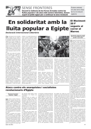 SENSE FRONTERES                                             Estem entrant
                                                                                                      en una nova fase
                                          Davant la violència de les Forces Armades contra les
                                                                                                      de la revolució
                                          lluites populars i els atacs dels sectors islamistes, donem
                                          suport al poble egipci per a continuar la seva revolució
                                                                                                      egípcia




  En solidaritat amb la                                                                                                                                                     El Moviment
                                                                                                                                                                            20 F
                                                                                                                                                                            segueix al
 lluita popular a Egipte                                                                                                                                                    carrer al
                                                                                                                                                                            Marroc
Declaració Internacional Llibertària
                                                                                                                                                                             Mouatamid, Equip de treball

D     es del passat mes de novembre
      va esclatar una nova onada de
protestes populars a Egipte a causa de
                                          ciliables. La veritable democràcia és
                                          la que va posar en pràctica el poble
                                          egipci quan va crear els seus comitès
                                                                                                                                                                             per al nord d’Àfrica de la S.
                                                                                                                                                                                 de RR. II. de la CGT



                                                                                                                                                                            E
la sistemàtica violència del Consell      populars i va dirigir les seves prò-                                                                                                   l passat 25 de desembre, el Movi-
Suprem de les Forces Armades con-         pies comunitats, els seus propis po-                                                                                                   ment 20F va dur a terme la seva
tra les masses egípcies. El poble està    bles, els seus propis assumptes des                                                                                               10a jornada de lluita nacional amb
cansat del seu comportament dicta-        de baix. Cridem a enfortir aquests                                                                                                manifestacions a les principals ciutats
torial, de l’ús d’una força extrema       comitès populars, cridem a descen-                                                                                                del país. La permanència i continuïtat
contra els manifestants, dels judicis     tralitzar el país, a convertir cada lloc                                                                                          del 20F, moviment que va boicotejar
militars que en 10 mesos han dut a        polític en revocable pels comitès si                                                                                              el referèndum constitucional així com
12.000 companys a les presons, de la      desobeïx el mandat popular.                                                                                                       les eleccions parlamentàries de no-
censura, de la tortura, dels segrests     També considerem que l’esperança                                                                                                  vembre, (en què va participar menys
i dels assassinats selectius de mili-     democràtica és incompatible amb                                                                                                   del 30% de la població marroquina
tants.                                    el sistema capitalista, basat en el                                                                                               amb dret a vot), estava amenaçada per
El poble està cansat del sectaris-        control per part d’unes elits de                                                                                                  l’abandonament del moviment dels
me que promou per a distreure’ns          l’economia i dels mitjans de vida i                                                                                               islamistes radicals d’Al Adl Wal Ihsa-
de la nostra veritable lluita, per la     que condemna diàriament a la mort                                                                                                 ne (Justícia i Caritat) mitjançant un
justícia, la igualtat i la llibertat.     per fam a 25.000 éssers humans.                                                                                                   comunicat públic el 18 de desembre.
L’imperialisme ha cridat a una “tran-     La veritable democràcia sols és                                                                                                   Fins ara el 20 F, que ha arribat a
sició ordenada” a la democràcia a                                                    Necessitem el compromís de la jo-          Libertario Vía Libre (Colòmbia),            mobilitzar més d’un milió i mig de
                                          possible quan una societat gestio-         ventut, de les dones, de la classe tre-    Centro de Investigación Libertaria
Egipte. Els militars s’han mostrat                                                                                                                                          manifestants en tot el Marroc, esta-
                                          na democràticament l’economia i            balladora, per a arrencar les arrels de    y Educación Popular (Colòmbia),
molt servils a aplicar aquests desig-                                                                                                                                       va recolzat per l’esquerra radical, el
                                          els mitjans productius d’una nació.        la tirania i de la violència del nostre    Instituto de Ciencias Económicas y
nis. El poble egipci exigeix la fi de                                                                                                                                       moviment amazic i els islamistes ra-
                                          Per a això és necessària la propietat      país: el sistema capitalista i l’Estat.    de la Autogestión (Estat espanyol),
la dictadura i escombrar amb tots els                                                                                                                                       dicals i des de febrer s’ha mantingut
                                          col•lectiva de la terra i de les empre-    Unim-nos sota les banderes de la           Federación Comunista Libertaria
restes de l’odiat règim de Mubarak.                                                                                                                                         una jornada de lluita nacional una ve-
                                          ses i la seva gestió per part dels pro-    lluita contra el domini militar, però      (Xile), Revista Política y Sociedad
El poble egipci vol sentir-se amo                                                                                                                                           gada al mes, a més de manifestacions
d’un país regit per ells i per a ells.    pis treballadors i camperols. Si uns       permeteu-nos sostenir una opció            (Xile), Melbourne Anarchist Com-            setmanals de caràcter local.
Els anarquistes d’Egipte, i el mo-        pocs segueixen controlant la riquesa       revolucionària i llibertària per a les     munist Group (Austràlia), Common            En el seu comunicat, “Justícia i Ca-
viment de solidaritat internacional       del món, uns pocs seguiran tenint el       masses egípcies.                           Struggle – Libertarian Communist            ritat” no explica realment les raons
amb els revolucionaris llibertaris,       poder sobre la majoria.                                                               Federation (EUA), Unión Socialista          del seu abandó. Però el resultat de les
donem suport amb totes les nostres        El lliure mercat és una forma més          Signen: Moviment Socialista Lli-           Libertaria (Perú), Common Cause             eleccions a Tunísia ia Egipte amb la
forces la justa lluita del poble egipci   subtil de dictadura. Per tant, cridem      bertari (Egipte), Federazione dei          (Canadà), Confederació General              victòria de partits islamistes, així com
per a continuar la seva revolució i       als sindicats i als treballadors a assu-   Comunisti Anarchici (Itàlia), Or-          del Treball (Estat espanyol), Coor-         la victòria del PJD (islamistes mode-
condemnem la massacre de manifes-         mir un paper de direcció en la llui-       ganisation Socialiste Libertaire           dination des Groupe Anarchistes             rats) al Marroc, fa pensar que el movi-
tants, que mostren que el CSFA no         ta actual, a ocupar els seus llocs de      (Suïssa), Workers Solidarity Move-         (França), Libertære Socialister             ment islamista se sent amb forces per
és massa diferent de Mubarak.             treball, a transformar-los en coope-       ment (Irlanda), Zabalaza Anarchist         (Dinamarca), Motmakt (Norue-                caminar en solitari i, al mateix temps
A diferència d’altres sectors que al-     ratives obreres i a preparar-se per a      Communist Front (Sud-àfrica),              ga), Miami Autonomy & Solidarity            , donar un marge de maniobra al pri-
berguen il•lusions en la democràcia       l’autogestió completa de l’economia        Workers Solidarity Alliance (EUA),         (EUA), Union Communiste Libertai-           mer govern d’un partit islamista al
burgesa, nosaltres considerem que         egípcia. La crisi egípcia no es resol-     Confederació Sindical Solidaridad          re (Canadà), Alternative Libertaire         Marroc. De fet, ja hi havia bastantes
la democràcia i l’Estat són irrecon-      drà amb mitges tintes.                     Obrera (Estat espanyol), Grupo             (França)                                    ciutats en què les diferents tendències
                                                                                                                                                                            del 20 F es reunien per separat i no-
                                                                                                                                                                            més compartien les manifestacions al

Atacs contra els anarquistes i socialistes
                                                                                                                                                                            carrer en diferents blocs.
                                                                                                                                                                            El Moviment 20 F va aconseguir
                                                                                                                                                                            mantenir la mobilització al carrer el
revolucionaris d’Egipte                                                                                                                                                     25 de desembre. La seva continuïtat
                                                                                                                                                                            està lligada al fet que en cada localitat
                                                                                                                                                                            se sàpiga incorporar les lluites obre-
      Moviment Socialista                 que funciona només durant l’Estat          La Germanor va rebutjar prendre part       han adoptat una vegada que estan            res i socials, que hi hagi una unitat a
       Llibertari - Egipte                d’Emergència. Era d’esperar que            en gairebé totes les marxes contra el      tranquils en els nous escons del par-       la base més enllà dels interessos par-
                                          succeís això.                              Consell Superior de les Forces Ar-         lament. Queda molt més clar quan            tidistes, que superi un mer acord de
                                          Encara que pocs en nombre, els             mades (CSFA), i en molts casos va          un llegeix les declaracions de prem-        partits, que en qualsevol moment es

H
                                          anarquistes d’Egipte han destacat          intentar dissoldre aquestes marxes i       sa dels seus líders més destacats (en       pot trencar.
      a arribat el moment. Durant di-
                                          molt entre les diferents forces revo-      atacar a aquells que les convocaven.       general homes de negocis), especial-        Com a resum dels seus objectius,
      verses setmanes, diversos llocs
                                          lucionàries que han pres part en la        La Germanor també havia pres una           ment les que descriuen les polítiques       transcrivim una paràgraf de la crida
d’internet i pàgines de Facebook que
                                          revolució egípcia del 25 de Gener.         línia agressiva contra els treballadors    financeres i econòmiques neoliberals        del Consell Nacional de suport al Mo-
pertanyien a la Germanor Musul-
                                          Als anarquistes se’ls hi distingeix bé     en la seva lluita contínua contra els      del règim de Mubarak com a bones i          viment del 20 de febrer (CNAM20),
mana (o Germans Musulmans), ja
                                          en els mitjans socials, però el més        amos, protegits per la junta militar.      eficaces, afirmant que l’únic proble-       demanant una participació massiva en
fos oficialment o mitjançant els seus
                                          important és que sempre estan en la        Sempre han condemnat les marxes            ma és que estaven apolillades per la        la 10a jornada de lluita nacional del
membres, havia vingut llançant atacs
                                          línia del front en el carrer onsevulla     obreres, les assegudes o les ocupa-        corrupció i un capitalisme antiquat.        passat diumenge 25 de desembre de
contra els Anarquistes i els Socialis-
                                          que estiguin els revolucionaris que        cions, i descriuen la lluita obrera pels   Estem segurs que aquests nous atacs         2011:
tes Revolucionaris d’Egipte intentant
                                          s’enfrontin a la fallida estrepitosa de    seus drets com contra-revolucionària       del CSFA i dels seus aliats islamistes      “Per tant totes les coordinacions del
aïllar-los com incitadors de la violèn-
                                          l’Estat.                                   i afirmen que està incitada pels clients   no són sinó el principi. Estem entrant      moviment del 20 de febrer i els con-
cia i propagandistes de la demolició
                                          La difícil però forta aliança entre        del règim de Mubarak.                      en una nova fase de la revolució egíp-      sells locals de suport al moviment
de l’Estat.
                                          els Germans Musulmans i la Jun-            Embravits per l’aixafadora victòria        cia. Aquesta vegada els veritables          s’han de mobilitzar per organitzar per
Després, un membre de la Germa-
                                          ta Militar dirigent ha estat evident       en les recents eleccions parlamen-         fronts del conflicte estaran clars per      tot arreu al Marroc manifestacions i
nor ha demandat a tres socialistes,                                                                                                                                         marxes potents i pacífiques que ex-
                                          des del principi. La Germanor era          tàries, juntament amb els islamistes       a tots després que fins a ara solament
un d’ells és el company Yaser Abdel                                                                                                                                         pressin la voluntat del moviment de
                                          l’única força política que tenia a un      salafistes més radicals, la Germanor       estaven clars per a uns pocs. La Re-
Kawy, un conegut anarquista i mem-                                                                                                                                          seguir el combat fins a la satisfacció
                                          dels seus membres en el comitè le-         Musulmana està ocupada ara mateix          volució Egípcia traurà la veritable
bre del Moviment Socialista Lliberta-                                                                                                                                       de seus objectius: dignitat, llibertat,
                                          gislatiu responsable de preparar les       en lliurar-se de la futura oposició, és    cara d’una guerra de classes entre no-
ri d’Egipte. El fiscal general va apro-                                                                                                                                     democràcia, justícia social i respecte
                                          modificacions de la Constitució de         a dir, dels socialistes. És fàcil saber    saltres, el proletariat, contra ells, els
var la demanda davant l’Assemblea                                                                                                                                           dels drets humans per al conjunt de
                                          1971, aprovada en referèndum el 19         perquè, si algú mira les polítiques        amos, la junta militar i els islamistes
General de la Seguretat de l’Estat, un                                                                                                                                      les ciutadanes i ciutadans”.
                                          de març.                                   que els seus equivalents a Tunísia         conservadors feixistes.
aparell d’excepció del sistema legal
Gener de 2012                                                                                                                                                                                                    19
 