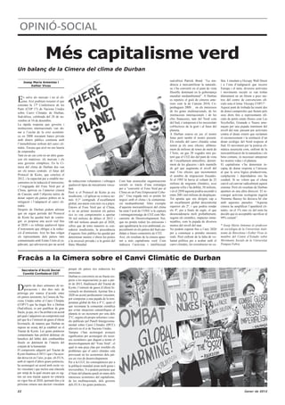 OPINIÓ-SOCIAL

                         Més capitalisme verd
Un balanç de la Cimera del clima de Durban

      Josep Maria Antentas i
                                                                                                                                  sud-africà Patrick Bond: “La ten-         llen. I emulant a Occupy Wall Street
           Esther Vivas                                                                                                           dència a mercantilitzar la naturale-      i a l’ona d’indignació que recorre
                                                                                                                                  sa s’ha convertit en el punt de vista     Europa i el món, diversos activistes
                                                                                                                                  filosòfic dominant en la gobernança       i moviments socials es van trobar

E    s salva als mercats i no al cli-                                                                                             mundial mediambiental”. A Durban          diàriament en un fòrum a pocs me-
     ma. Així podríem resumir el que                                                                                              es repeteix el guió de cimeres ante-      tres del centre de convencions ofi-
constata la 17ª Conferència de les                                                                                                riors com la de Cancún 2010, Co-          cials sota el lema ‘Occupy COP17’.
Parts (COP 17) de Nacions Unides                                                                                                  penhaguen 2009… on els interessos         Aquest punt de trobada ha reunit des
                                                                                                                                  de les grans multinacionals, de les       de dones camperoles que lluiten pels
sobre Canvi Climàtic de Durban,
                                                                                                                                  institucions internacionals i de les      seus drets fins a representants ofi-
Sud-àfrica, celebrada del 28 de no-
                                                                                                                                  elits financeres, tant del Nord com       cials de petits estats illencs com Les
vembre al 10 de desembre.
                                                                                                                                  del Sud, s’anteposen a les necessitats    Seychelles, Granada o Nauru ame-
La ràpida resposta que governs i
                                                                                                                                  col•lectives de la gent i al futur del    naçats per una pujada imminent del
institucions internacionals van do-
                                                                                                                                  planeta.                                  nivell del mar, passant per activistes
nar a l’esclat de la crisi econòmi-
                                                                                                                                  A Durban estava en joc el nostre          contra el deute extern que reclamen
ca en 2008 rescatant bancs privats
                                                                                                                                  futur però també el nostre present.       el reconeixement i la restitució d’un
amb diners públics contrasta amb
                                                                                                                                  Els estralls del canvi climàtic estan     deute ecològic del Nord respecte al
l’immobilisme enfront del canvi cli-
                                                                                                                                  tenint ja els seus efectes: allibera-     Sud. El moviment per la justícia cli-
màtic. Encara que això no ens hauria
                                                                                                                                  ment de milions de tones de metà de       màtica assenyala com, enfront de la
de sorprendre.                                                                                                                    l’Àrtic, un gas 20 vegades més po-        mercantilització de la naturalesa i els
Tant en un cas com en un altre guan-                                                                                              tent que el CO2 des del punt de vista     béns comuns, és necessari anteposar
yen els mateixos: els mercats i els                                                                                               de l’escalfament atmosfèric; derreti-     les nostres vides i el planeta.
seus governs còmplices. En la Ci-                                                                                                 ment de les glaceres i dels mantells      El capitalisme s’ha demostrat in-
mera del clima de Durban dos van                                                                                                  de gel que augmenta el nivell del         capaç de donar resposta a l’atzucac
ser els temes centrals: el futur del                                                                                              mar. Uns efectes que incrementen          al que la seva lògica productivista,
Protocol de Kioto, que conclou el                                                                                                 el nombre de migracions forçades.         curtplacista i depredadora ens ha
2012, i la capacitat per a establir me-                                                                                           Si el 1995 hi havia al voltant de 25      conduït. Si no volem que el clima
canismes en la reducció d’emissions;         de reduccions voluntàries i rebutgen       Com han assenyalat organitzacions
                                             qualsevol tipus de mecanisme vincu-        socials es tracta d’una estratègia        milions de migrants climàtics, avui       canviï cal canviar radicalment aquest
i l’engegada del Fons Verd per al                                                                                                 aquesta xifra s’ha doblat, 50 milions,    sistema. Però els resultats de Durban
                                             lant.                                      per a “convertir el Fons Verd per al
Clima, aprovat en l’anterior cimera                                                                                               i en el 2050 aquesta podria ascendir a    apunten en una altra direcció. El re-
                                             Però si el Protocol de Kioto ja era        Clima en un Fons Empresarial Cobe-
de Cancún, amb l’objectiu teòric de                                                                                               entre 200 i mil milions de desplaçats.    conegut activista ecologista nigerià
                                             insuficient, i d’aplicar-se evitava no-    jós”. Una vegada més es pretén fer
donar suport als països pobres en la                                                                                              Tot apunta que ens dirigim cap a          Nnimmo Bassey ho deixava bé clar
                                             més 0,1º centígrads d’escalfament          negoci amb el clima i la contamina-
mitigació i l’adaptació al canvi cli-                                                   ció mediambiental. Altre exemple          un escalfament global descontrolat        amb aquestes paraules: “Aquesta
                                             global, ara anem com més va a pitjor.
màtic.                                       Entorn al Fons Verd per al Clima,          d’aquesta mercantilització del clima      superior als 2º, i que podria rondar      cimera ha amplificat l’apartheid cli-
Després de Durban podem afirmar              si en un primer moment els països          ha estat l’aval de l’ONU a la captura     els 4º, per a finals de segle, el que     màtic, on el 1% més ric del món ha
que un segon període del Protocol            rics es van comprometre a aportar          i emmagatzematge de CO2 com Me-           desencadenaria molt probablement,         decidit que és acceptable sacrificar al
de Kioto ha quedat buit de contin-           30 mil milions de dòlars el 2012 i         canisme de Desenvolupament Net,           segons els científics, impactes inma-     99% restant”.
gut: es posposa una acció real fins          100 mil milions anuals per al 2020,        que no pretén reduir les emissions i      nejables, com la pujada de diversos
al 2020 i es rebutja qualsevol tipus         xifres que de totes maneres es con-        que aguditzaria la crisi ambiental, es-   metres del nivell del mar.                * Josep Maria Antentas és professor
d’instrument que obligui a la reduc-         sideren insuficients, la procedència       pecialment en els països del Sud can-     No podem esperar fins a l’any 2020        de sociologia de la Universitat Autò-
ció d’emissions. Així ho han volgut          d’aquests fons públics ha quedat per       didats a futurs cementiris de CO2.        per a començar a prendre mesures          noma de Barcelona i Esther Vivas és
els representants dels països més            determinar mentre s’obren les portes       Així, els resultats de la cimera apun-    reals. Però enfront de la falta de vo-    membre del Centre d’Estudis sobre
contaminants amb Estats Units al ca-         a la inversió privada i a la gestió del    ten a més capitalisme verd. Com           luntat política per a acabar amb el       Moviments Socials de la Universitat
pdavant, qui advocaven per un acord          Banc Mundial.                              indicava l’activista i intel•lectual      canvi climàtic, les resistències no ca-   Pompeu Fabra.



Fracàs a la Cimera sobre el Canvi Climàtic de Durban
     Secretaria d’Acció Social               perquè els països rics redueixin les
      Comitè Confederal CGT                  emissions .
                                             Durban es converteix en un fracàs res-
                                             pecte a les negociacions ja que a par-

D
                                             tir de 2013, finalització del Tractat de
      esprés de dues setmanes de ne-
                                             Kyoto, l’emissió de gasos d’efecte hi-
      gociacions i dos dies més de
                                             vernacle no disminuirà. Ajornar fins a
pròrroga per manca d’acords entre
                                             2020 un acord jurídicament vinculant,
els països assistents, la Cimera de Na-
                                             pot comportar a una pujada de la tem-
cions Unides sobre el Canvi Climàtic
                                             peratura global de fins a 4º C, quan el
(COP17) que ha tingut lloc a Durban
                                             que recomana la comunitat científica
(Sud-àfrica), es pot qualificar de gran
                                             per evitar situacions catastròfiques al
fracàs, ja que, no s’ha arribat a un acord   planeta és un increment per sota dels
pel qual s’adquireixi un compromís real      2º C, segons els propis informes i estu-
pel que fa a l’emissió de gasos d’efecte     dis publicats pel Panell Intergoverna-
hivernacle, de manera que Durban no          mental sobre Canvi Climàtic (IPCC)
suposa un avanç del ja establert en el       afavorit en el si de Nacions Unides.
Tractat de Kyoto. Les grans potències        Tampoc s’han aconseguit avenços
contaminants han preferit defensar els       significatius per aconseguir els recur-
beneficis del lobby dels combustibles        sos econòmics que duguin a terme el
fòssils en detriment de l’interès del        desenvolupament del “Fons Verd”, el
conjunt de la humanitat.                     qual és una peça clau per resoldre els
El compromís adquirit pel Tractat de         problemes que el canvi climàtic està
Kyoto finalitza el 2013 i que s’ha acor-     provocant en les economies dels paï-
dat deixa tot en l’aire, ja que, els EUA,    sos en vies de desenvolupament.
amb el suport d’altres grans potències,      Per a la CGT, les conseqüències per a
ha aconseguit un acord amb escàs va-         la població mundial seran molt greus i
lor vinculant i que inclou una clàusula      irreversibles. N o podem permetre que
per mitjà de la qual encara que es sig-      el futur del planeta quedi en mans dels
nés un nou tractat aquest no entraria        interessos econòmics del capitalisme,
en vigor fins al 2020, ajornant fins a la    de les multinacionals, dels governs
pròxima cimera una decisió vinculant         dels EUA i les grans potències.

22                                                                                                                                                                                              Gener de 2012
 
