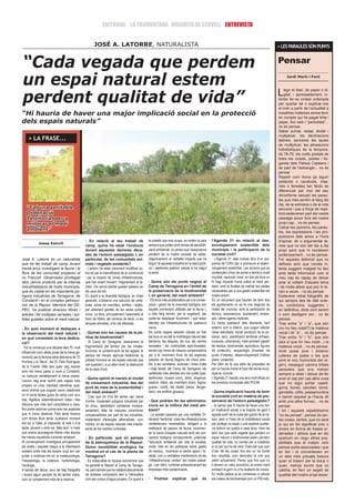 EDITORIAL LA TRAMUNTANA DINAMITA DE CERVELL ENTREVISTA


                                                        JOSÉ A. LATORRE, NATURALISTA                                                                                                                      > LES PARAULES SÓN PUNYS



“Cada vegada que perdem                                                                                                                                                                                   Pensar

un espai natural estem                                                                                                                                                                                         Jordi Martí i Font




perdent qualitat de vida”                                                                                                                                                                                 L   legir el diari, de paper o di-
                                                                                                                                                                                                              gital, i apressadament, in-
                                                                                                                                                                                                          tentar fer-se síntesi ordenada
                                                                                                                                                                                                          per quedar bé o explicar-nos
                                                                                                                                                                                                          el món a partir de l’actualitat a
“Hi hauria de haver una major implicació social en la protecció                                                                                                                                           nosaltres mateixes sense tenir
                                                                                                                                                                                                          en compte qui ha pagat tinta i
dels espais naturals”                                                                                                                                                                                     paper, lloc web i “periodista”...
                                                                                                                                                                                                          no és pensar.
                                                                                                                                                                                                          Saber sumar, restar, dividir i
                                                                                                                                                                                                          multiplicar; les declinacions
     > LA FRASE...                                                                                                                                                                                        llatines; senceres les taules
                                                                                                                                                                                                          de multiplicar; les alineacions
                                                                                                                                                                                                          futbolístiques de la tempora-
                                                                                                                                                                                                          da 78-79; els codis postals de
                                                                                                                                                                                                          totes les ciutats, pobles i llo-
                                                                                                                                                                                                          garets dels Països Catalans i
                                                                                                                                                                                                          de part de l’estranger... no és
                                                                                                                                                                                                          pensar
                                                                                                                                                                                                          Repetir com lloros (ja siguin
                                                                                                                                                                                                          psitàcids o cacatuids, mas-
                                                                                                                                                                                                          cles o femelles tan fàcils de
                                                                                                                                                                                                          diferenciar per mor del seu
                                                                                                                                                                                                          dimorfisme sexual) les parau-
                                                                                                                                                                                                          les que més sentim al llarg del
                                                                                                                                                                                                          dia, de la setmana o de la vida
   “Cal una veritable                                                                                                                                                                                     sencera i que a força de repe-
   Ordenació                                                                                                                                                                                              tició esdevenen part del nostre
   Territorial per a                                                                                                                                                                                      paisatge sonor fora del nostre
   millorar el medi                                                                                                                                                                                       propi cap... no és pensar.
                                                                                                                                                                                                          Calcar les opinions, les parau-
   ambient”
                                                                                                                                                                                                          les, les expressions i les pro-
                                                                                                                                                                                                          posicions dels amos a l’hora
                                                 - En relació al teu treball de                    la qüestió que ens ocupa, es renten la cara        l’Agenda 21 en relació al des-                      d’opinar, dir o argumentar te-
             Josep Estivill
                                                 camp, quina ha estat l’evolució                   sempre que poden amb temes de sensibilit-          envolupament sostenible dels                        mes que no són del dia a dia
                                                 durant aquestes darreres dèca-                    zació ambiental. Jo penso que l’assignatura        municipis i la participació de la                   propi però que hi incideixen
                                                 des de l’entorn paisatgístic i, en                pendent de la nostra societat és saber,            societat civil?                                     poderosament... no és pensar.
José A. Latorre és un naturalista                particular, de les comunitats ani-                objectivament, el veritable impacte que ha         - L’Agenda 21 està inclosa dins d’un pro-           Fer aquesta definició que no
que ha fet treball de camp durant                mals i vegetals existents?                        tingut i té aquesta indústria en la salut públi-   grama de l’ONU per a promoure el desen-             defineix sinó que només in-
trenta anys investigant la fauna i la            - L’entorn ha estat clarament modificat so-       ca, i aleshores podrem valorar si ha valgut        volupament sostenible. Les accions que es           tenta suggerir malgrat ho faci
flora de les comunitat properes al               bre tot per la intensificació de la construcció   la pena.                                           contemplen s’han de portar a terme a nivell         amb tanta informació com el
riu Francolí. Observador privilegiat             i per la creació de noves infraestructures,                                                          mundial, nacional i local, en tots els llocs on     meu cap és capaç de deixar
dels canvis produïts per la intensa              que han anant trinxant i fragmentant el te-       - Quins són els punts negres al                    hi hagi impacte humà sobre el medi am-              anar al voltant d’aquest tema
industrialització de molts municipis,            rritori. Els canvis també queden palesos en       Camp de Tarragona en l’àmbit de                    bient, amb la finalitat de marcar les pautes        i de molts altres que poc hi te-
que és visible en els importants po-             els usos del sòl.                                 la preservació de la biodiversitat                 necessàries per a una gestió sostenible del         nen a veure... no és pensar.
lígons industrials de Tarragona, de              En quant a la diversitat biològica, en línies     i, en general, del medi ambient?                   nostre entorn.                                      Esdevenir retrat fotogràfic de
Constantí i en el complex petroquí-              generals, s’observa una reducció de verte-        - Els llocs més problemàtics per a la conser-      És un document que haurien de tenir tots            qui sempre des de dalt orde-
mic de la Repsol. Membre del GE-                 brats, sobre tot mamífers, amfibis i rèptils,     vació i gestió de la diversitat biològica són      els ajuntaments on es fa una diagnosi de            na, condiciona, suggereix i,
PEC, ha publicat diversos llibres i              per aïllament genètic de les seves pobla-         aquells connectors utilitzats per la fauna i,      l’estat del municipi, amb la participació de        en definitiva, dicta com serem
articles i fet múltiples xerrades i sor-         cions. La flora, principalment l’associada al     a més llarg termini, per la vegetació, per         tècnics, associacions, ajuntament, empre-           o com desitgem ser... no és
tides guiades sobre el medi natural.             bosc de ribera, als conreus de secà i a les       poder-se desplaçar lliurement i que estan          ses i altres agents implicats.                      pensar.
                                                 tanques arbrades, s’ha vist afectada.             afectats per infraestructures de qualsevol         Es tracta qualsevol dels elements, tant             Triar entre “a” i “a”, que són
- En quin moment et dediques a                                                                     mena.                                              externs com a interns, que puguin afectar           (no ho heu notat?) la mateixa
la observació del medi natural i                 - Quines són les causes de la pè-                 Els punts negres estarien ubicats en tots          l’àrea estudiada: social (evolució de la po-        vocal i dir “a”... no és pensar.
en què consisteix la teva dedica-                rdua de biodiversitat?                            els llocs on es talli la morfologia natural dels   blació, atur), planificació territorial (infraes-   Triar entre “b” i “b”, que són
ció?                                             - Al Camp de Tarragona, bàsicament la             barrancs, les sèquies, els rius, els camins        tructures, urbanisme), medi ambient (gestió         (ara sí que ho heu notat...) la
- Tot va començar a la dècada dels 70, molt      fragmentació del territori per les infraes-       ramaders i les continuïtats agro-forestals,        de residus, biodiversitat, agricultura, figures     mateixa vocal... no és pensar.
                                                 tructures, la contaminació de les aigües, la      sense cap mena de mesura compensatòria             de protecció), arqueologia (inventari de            Amb posat jove i dinàmic
influenciat (com altres joves de la meva ge-
                                                 pèrdua del mosaic agrícola tradicional, la        per a el moviment lliure de les espècies           punts d’interès), desenvolupament d’altres          (ulleres de pasta o les que
neració) per la famosa sèrie televisiva de “El
                                                 pressió humana en els espais naturals que         (passos de fauna).Segons els meus estu-            plans i projectes.                                  porti el nou humorista del rè-
Hombre y la Tierra”, del Dr. Félix Rodríguez
                                                 van quedant i, a un altre nivell, la destrucció   dis, a les carreteres, autovies i línies d’alta    Per últim es fa una sèrie de propostes de           gim), resseguir camins trillats
de la Fuente. Més tard quan vaig marxar
                                                 de la capa d’ozó.                                 i mitjà tensió del Camp de Tarragona, els          per on hauria d’anar el futur del terme muni-       paraulers que ens menen
amb els meus pares a viure a Constantí,
                                                                                                   vertebrats més afectats són els ocells (pas-       cipal en concret.                                   sempre a obeir i deixar de fer
va madurar veritablement la meva passió.                                                           seriformes, mussol comú, siboc, enganya-           L’Agenda 21 resulta una eina molt eficaç en
                                                 - Quina opinió et mereix el model                                                                                                                        anar el cap per cap altra cosa
Llavors vaig anar sortint pels espais més                                                          pastors, òliba), els mamífers (toixó, fagina,      les revisions municipals dels POUM.
                                                 de creixement industrial, des del                                                                                                                        que no sigui portar capell,
propers on vivia, intentant identificar qual-                                                      guineu, conill), els rèptils (serps, llangar-
                                                 punt de vista de la sostenibilitat i                                                                                                                     gorra, bonet, canotier, birret,
sevol animal que pugués veure (aleshores         del medi ambient?                                 daix) i els amfibis (gripaus).                     - Quina implicació hauria de tenir                  gandalla, còfia, passamuntina
no hi havia tantes guies de camp com avui        - Crec que tot s’ha fet sense cap mena                                                               la societat civil en matèria de pre-                o barret (aquest ja l’havia dit
dia). Agafava sistemàticament notes i feia       d’ordre, implantant polígons industrials per      - Què podrien fer les administra-                  servació de l’entorn paisatgístic?                  amb una altra forma)... no és
dibuixos que més tard completava a casa,         tot arreu, desdoblant carreteres inneces-         cions en la millora del medi am-                   - Jo penso que hi hauria de haver una ma-           pensar.
fins poder esbrinar quines eren les espècies     sariament, falta de mesures correctores           bient?                                             jor implicació social; a la majoria de gent li      I tot i aquests repetidíssims
que hi havia observat. Feia tanta recerca        compensatòries per part de les industries,        - La qüestió passaria per una veritable Or-        agrada sortir de la ciutat per gaudir de la na-     “no és pensar”, pensar és tan-
com temps lliure tenia; qualsevol moment         implantació d’energies alternatives, com          denació Territorial: crear les infraestructures    tura, però a l’hora de la mobilització social       tes coses, tantes, que no seré
era bo: a l’alba, al crepuscle, al matí o a la   l’eòlica, en els espais naturals més interes-     veritablement necessàries, obligant a la           per protegir un espai o una espècie qualse-         jo qui en fixi significat únic o
tarda, plovent o amb sol. Més tard i a mida      sants de les nostres contrades.                   realització de passos de fauna; incremen-          vol tothom es queda a casa seva. Hem de             divers en forma de frases or-
que anava aconseguint llibres més tècnics                                                          tar la xarxa d’espais naturals amb els con-        tenir clar que cada vegada que perdem un            denades i alhora que en dic
les meves inquietuds s’anaven ampliant.          - En particular, què en penses                    nectors biològics corresponents, potenciar         espai natural o biodiversitat estem perdem          quelcom en nego altres pos-
Al començament investigava principalment         de la petroquímica de la Repsol.                  l’educació ambiental per tota la societat,         qualitat de vida, no només per a nosaltres          sibilitats que el mateix verb
els ocells i aquests (degut a la interrelació    Quina sensibilitat ecològica ha                   incidir més en les polítiques sobre gestió         si no per qui ha de venir. Està clar que com        pensar porta associades i que
existent entre tots els éssers vius) em van      mostrat en el cas de la planta de                 de residus, incentivar el sector agrari i fo-      s’han fet les coses fins ara no ha donat            en fan i el converteixen en
portar a endinsar-me en la mastozoologia,        Tarragona?                                        restal, com a veritables mantenidors de les        bon resultats, com demostra la crisi que            un dels més preuats tresors
l’herpetologia, la botànica, l’entomologia,      - Es indiscutible la riquesa econòmica que        “infraestructures verdes” del nostre paisat-       patim actualment. Penso que fins que no             quan el traiem per la boca o
l’ecologia...                                    ha generat la Repsol al Camp de Tarrago-          ge, i per últim, controlar exhaustivament les      li donem un valor econòmic al nostre medi           quan, menys sovint que no
A banda del dibuix, avui dia faig fotografia     na, però també que ha realitzat abocaments        empreses més contaminants.                         ambient la gent no s’ho acabarà de creure.          caldria, en fem un segell de
i durant algun període he fet també vídeo,       de dubtosa composició tant a l’atmosfera                                                             En molts països ja es comencen a valorar            qualitat del nostre propi ésser.
com un complement més de la recerca.             com als cursos d’aigua propers. En quant a        -   Podries        explicar        què      és     els índexs de biodiversitat com un PIB més.
 
