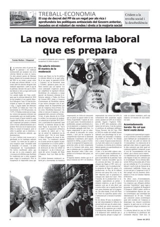 TREBALL-ECONOMIA                                                                                                                 Cridem a la
                                            El cop de decret del PP és un regal per als rics i                                                                               revolta social i
                                            aprofundeix les polítiques antisocials del Govern anterior,                                                                      la desobediència
                                            basades en el robatori de rendes i drets a la majoria social




                La nova reforma laboral
                    que es prepara
                                            es recuperi la demanda i per a aquesta
    Tomás Muñoz / Diagonal
                                            recuperació fa falta ocupació.

                                            Els salaris minven:
L    es converses entre el govern del
     PP, la patronal i els sindicats
institucionals per preparar una nova
                                            El mantra de la
                                            moderació
reforma laboral ja estan en marxa.
Un dels primers gestos de Mariano           Encara que Rajoy no ha fet pública
Rajoy després de la jornada electoral       la reforma laboral en la qual treba-
del 20N va ser tornar a posar sobre         lla el seu equip, la patronal (CEOE
la taula una reforma laboral, i es va       i Cepyme), en un document emès
reunir amb els màxims dirigents dels        a l’octubre, apuntava quins són les
sindicats majoritaris i amb el cap de       línies mestres que cal esperar. Les
la patronal, deixant clar que la refor-     seves principals exigències passen
ma laboral es farà, ja sigui amb acord      per simplificar la legislació laboral,
o per Reial Decret.                         flexibilitzar els contractes a temps
Les actuals dades de l’atur certifi-        parcial i de formació, eliminar la re-
quen que la reforma laboral de 2010         ferència salarial a l’Índex de Preus
no ha complert el seu supòsit objec-        de Consum (IPC), dotar a l’empresa
tiu d’alleugerir l’atur. El total de des-   d’instruments de flexibilitat interna,
ocupats ja supera els quatre milions        el que inclou conceptes com el per-
i mig, i, segons dades del Ministeri        centatge anual de disponibilitat per
de Treball, en l’últim any l’atur s’ha      part de l’empresa, borsa d’hores, ho-
incrementat en 310.168 persones, un         res extra i flexibilitat funcional; i fa-
7,55%. El balanç només pot ser nega-        cilitar el conveni d’empresa i el des-
tiu, veient com aquestes reformes van       penjament dels convenis col•lectius.
encaminades cap a un model produc-          A més, el gran objectiu de la CEOE          empresarials, no volen ser conscients     empresarials van créixer un 6,4%, la      cular en termes monetaris, però cap
tiu en el qual el factor treball és cada    és arribar a un nou pacte de modera-        que un pacte en aquest sentit és una      remuneració dels assalariats seguia       empresa vol mostrar els seus núme-
vegada més flexible, un cost variable       ció salarial per al període 2012-2015.      forma d’aprofundir l’espiral de crisi     caient, perdent un 0,6% en el mateix      ros reals.
que l’empresari pot ajustar a voluntat      Així, el president de la patronal, Juan     en la qual estem. Econòmicament és        període. Segons l’Agència Tribu-
com si fossin subministraments per a        Rossell, va defensar davant de Ma-          problemàtic, perquè contribuirà al ci-    tària, el 60% dels assalariats cobra      Acomiadaments
produir. Però això no té repercussions      riano Rajoy la necessitat de “fer-li        cle de depressió i a mantenir el nivell   menys de mil euros. Com ha explicat
                                                                                        de demanda agregada molt baix. La         el professor de polítiques públiques      barats: No cal que
sobre la creació d’ocupació, però sí        un tomb” a la negociació col•lectiva
sobre la qualitat, que es deteriora, i      en matèria de salaris per a “do-            lògica empresarial és que la reduc-       Vicenç Navarro, des de l’any 1980         torni vostè demà
sobre les retribucions salarials, que       nar un senyal de moderació en els           ció salarial fa descendir els costos      al 2010 les rendes del treball (massa
disminueixen.                               pròxims anys”. Per la seva banda,           unitaris, i això pot fer recuperar la     salarial) com percentatge de la ren-      L’exigència de la patronal per a aques-
La crisi s’utilitza com excusa per a        el Banc d’Espanya ha traçat la ma-          competitivitat reactivant la demanda      da estatal van descendir a Espanya,       ta nova reforma és situar la indemnit-
aprofundir en les retallades salarials      teixa linea: “La moderació salarial         mitjançant l’exportació, però aquest      d’un 66,8% a un 56,6%. No obstant         zació habitual per acomiadament en
i socials. Les raons per les quals es       en el sector privat no segueix la pau-      argument és fal•laç, ja que es fa des-    això, a pesar d’aquest acusat descens     20 dies per any amb un màxim de
crea ocupació estan vinculades amb          ta d’ajustament en el sector públic i       cansar la recuperació d’aquesta com-      en el pes dels salaris en el conjunt de   12 mensualitats. Les intencions de la
la demanda i el consum, i no amb            és insuficient per a frenar la sagnia       petitivitat sobre un dels components      l’economia, la reforma de la reforma      patronal estan clares en aquest punt,
l’abaratament de l’acomiadament.            de destrucció de llocs de treball en        que té la formació dels preus, però       laboral apunta a un aprofundiment en      la idea consisteix que doni igual ser
Els teòrics neoliberals saben que           les empreses”, va dir el director ge-       mai es planteja que la competitivitat     aquest desequilibri.                      contractat indefinit o temporal, ja que
no que no es crea ocupació, però            neral del servei d’estudis del Banc         pugui descansar sobre l’altre com-        A més, a la previsible rebaixa sala-      el cost de l’acomiadament serà tan
s’excusen en la fal•làcia que facilitarà    d’Espanya, José Luis Malo de Mo-            ponent en la formació dels preus, els     rial es poden sumar modificacions a       ridícul, que a efectes serà el mateix.
les condicions per a crear ocupació         lina.                                       beneficis.                                la revisió anual de retribucions. Se-     La indemnització per acomiadament
quan vingui la recuperació. Però la         En realitat demanen moderació sa-           D’aquesta manera, mentre que en el        gons el president de la patronal, Juan    està lligada al tipus de contracte que
recuperació és impossible sense que         larial per a incrementar els beneficis      tercer trimestre de 2011 els beneficis    Rossell, “seria bo i favorable” que en    té el treballador. En la reforma labo-
                                                                                                                                  els convenis del futur “els salaris no    ral del 2010 ja descendia dels 45 dies
                                                                                                                                  estiguin tan lligats a l’IPC sinó a al-   per any treballat als 33 si el contracte
                                                                                                                                  tres variables com la productivitat”.     laboral s’acull al pla de foment de la
                                                                                                                                  La proposta de lligar els salaris a la    contractació indefinida. Encara que
                                                                                                                                  productivitat, en lloc de la inflació     el cost real per a l’empresari és de 25
                                                                                                                                  prevista com passa fins a ara, és un      dies perquè vuit els assumeix direc-
                                                                                                                                  dels objectius que es proposava el        tament el Fons de Garantia Salarial,
                                                                                                                                  conegut com “pacte de l’euro”. Però       (FOGASA).
                                                                                                                                  l’incentiu de la productivitat és in-     En altres casos d’acomiadament,
                                                                                                                                  tangible, especialment en petites i       la indemnització és encara inferior.
                                                                                                                                  mitjanes empreses, ja que hi entren       Les empreses que al•leguin pèrdues
                                                                                                                                  aspectes com qui és més dòcil, qui        previstes “transitòries” quan vagin a
                                                                                                                                  es porta millor, qui es queda una hora    presentar un Expedient de Regulació
                                                                                                                                  més sense demanar que la hi paguin,       d’Ocupació (ERO) poden acollir-se
                                                                                                                                  etc. Per altra banda, el text del Pacte   a l’acomiadament objectiu per cau-
                                                                                                                                  de l’Euro no especifica quines eines      ses econòmiques, que contempla una
                                                                                                                                  s’utilitzaran per a mesurar la produc-    indemnització de 20 dies. S’entén
                                                                                                                                  tivitat.                                  que concorren causes econòmiques
                                                                                                                                  En els últims 20 anys la productivi-      quan dels resultats de l’empresa es
                                                                                                                                  tat real (descomptada la inflació) ha     desprengui una situació econòmica
                                                                                                                                  crescut molt més que els salaris reals.   negativa, la qual cosa no vol dir que
                                                                                                                                  És evident que serien necessaris els      la corporació estigui en números ver-
                                                                                                                                  comptes de les empreses per a medir       mells.
                                                                                                                                  la productivitat, haurien de posar-los    La reforma laboral de juny de 2010
                                                                                                                                  a la disposició dels sindicats per a      ja va flexibilitzar la justificació del
                                                                                                                                  poder negociar, perquè es pugui cal-      cessament objectiu. Amb això, es

6                                                                                                                                                                                               Gener de 2012
 