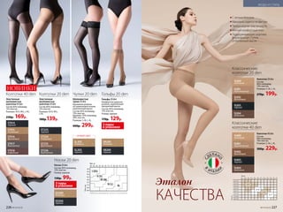 Эластичные
шелковистые
колготки 20 den
Состав: 85% полиамид,
15% эластан.
Размеры: XS/S, M/L,
L/XL.
180р.139р.
ST233
черный
ST234
телесный
ST235
бронзовый
ST236
дымчатый
Колготки 20 den
Шелковистые
чулки 20 den
Кружевная резинка
на силиконовой основе,
укрепленный мысок.
Состав: 85% полиамид,
15% эластан.
Кружево: 70% полиамид,
30% эластан.
Размеры: S, M, L, XL.
400р. 299р.
Чулки 20 den
Гольфы 20 den
Комфортная широкая
резинка, укрепленный
прозрачный мысок.
Состав: 85% полиамид,
15% эластан.
Размер: единый.
170р. 129р.
2 пары
в упаковке
Гольфы 20 den
Носки 20 den
Состав: 85% полиамид,
15% эластан.
Размер: единый.
130р. 99р.
SO200
бежевый
SO200
черный
2 пары
в упаковке
Носки 20 den
Эластичные
шелковистые
колготки 40 den
Состав: 85% полиамид,
15% эластан.
Размеры: XS/S, M/L, L/XL.
230р. 169р.
ST414
черный
ST415
телесный
ST416
бронзовый
ST417
дымчатый
ST418
кофейный
Колготки 40 den
НОВИНКИ
	С легким блеском
	Идеально садятся по фигуре
	Превосходная эластичность
	Мягкий комфортный пояс
	Поддерживающие шортики,
формованная ступня,
уплотненный мысок
SI400
песочный
SI401
карамельный
SI402
бронзовый
SI403
черный
SI404
капучино
Колготки 40 den
Состав:
84% полиамид,
16% эластан.
Размеры: S, M, L, XL.
300р. 229р.
Классические
колготки 40 den
SI200
песочный
SI201
карамельный
SI202
бронзовый
SI203
черный
SI204
капучино
Классические
колготки 20 den
Колготки 20 den
Состав:
86% полиамид,
14% эластан.
Размеры: S, M, L, XL.
270р. 199р.
В
ИТАЛИ
И
С
ДЕЛАН
О
Эталон
КАЧЕСТВАТаблица размеров чулок и колготок
I (XS)
II (S)
III (M)
IV (L)
XL
SL202
черный
SL203
бежевый
НОВЫЙ ЦВЕТ
SB200
черный
SB200
бежевый
226 №14/2018 №14/2018 227
МОДА И СТИЛЬ
 