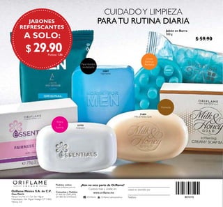 23755
Aclarador
31604
Milk & Honey Gold
32007
Vigorizante
Para Hombre
revitalizante
Aclara
e
Ilumina
Humecta
Limpia
Estimula
Revitaliza
30005
Exfoliante
CUIDADOY LIMPIEZA
PARATU RUTINA DIARIA
Jabón en Barra
100 g
$ 59.90
$ 29.90Puntos: 1.86
Pedidos online:
www.oriflame.com.mx
¿Aún no eres parte de Oriflame?
Conoce más y únete en:
Consultas y Pedidos
01 800 00 ORIFLAME
(01 800 00 67435263) Teléfono
Usted es atendido por
www.oriflame.mx
/Orilame Orilame Latinoamérica
Oriflame México S.A. de C.V.
Casa Matriz
Parque Lira No. 61, Col. San Miguel
Chapultepec, Del. Miguel Hidalgo C.P 11850,
México, D.F.
801015
JABONES
REFRESCANTES
A SOLO:
 