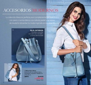 30
ACCESORIOS MODERNOS
 Bolso-Saco Alexa
Imitación piel con acabado mate y
estampado troquelado. Medidas: 25
x 13 x 32 cm.
28975 $ 619.90
$ 499.90
Puntos: 15.51
EN EL INTERIOR:
Monedero extraíble
con cierre de cremallera
y correa desmontable
La colección Alexa es perfecta para complementar un look fresco
con jeans y camisa blanca. Los colores pastel y las piezas
de bisutería reinventan la moda inspirada en los años 90.

 