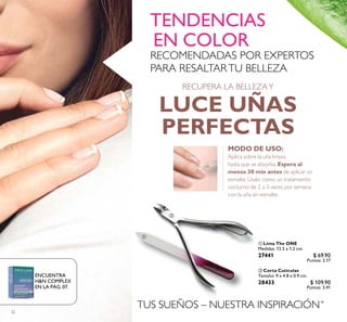 32
RECUPERA LA BELLEZAY
LUCE UÑAS
PERFECTAS
MODO DE USO:
Aplica sobre la uña limpia
hasta que se absorba. Espera al
menos 30 min antes de aplicar un
esmalte. Úsalo como un tratamiento
nocturno de 2 a 3 veces por semana
con la uña sin esmalte.
RECOMENDADAS POR EXPERTOS
PARA RESALTARTU BELLEZA
TENDENCIAS
EN COLOR
TUS SUEÑOS – NUESTRA INSPIRACIÓN™
 Corta Cutículas
Tamaño: 9 x 4.8 x 0.9 cm.
28433 $ 109.90
Puntos: 3.41
 Lima The ONE
Medidas: 13.5 x 1.2 cm.
27441 $ 69.90
Puntos: 2.17


ENCUENTRA
H&N COMPLEX
EN LA PÁG. 07.
 