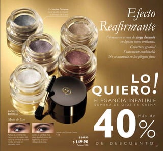 59
E L E G A N C I A I N FA L I B L E
S O M B R A D E O J O S E N C R E M A
Fórmula en crema de larga duración
en lujosos tonos brillantes.
Cobertura gradual
Suavemente combinable
No se acumula en los pliegues inos
Modo de Uso
Con Activo Firmesse
para ayudar a mejorar
la irmeza de la piel.
Aplica la sombra más
oscura en la cuenca del
ojo y la sombra de color
medio en todo el
párpado móvil.
Aplica la sombra más
clara desde la zona del
lagrimal y un poco
debajo de la ceja.
Sombra de Ojos en Crema
4.5 g
$ 249.90
$ 149.90
Puntos: 9.30
30994 Shimmering Grey
30995 Crystal Taupe
30992 Frosted White
30993 Gold Sparkle
3
0996 Bronzed Burgund
y
INCLUYE
BROCHA
M á s d e
40
Efecto
Reairmante
 