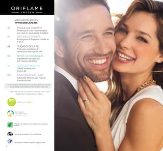 6
N A T U R A Le
xtracts
60
100
84
68
94
32
CUIDADO DE LA PIEL
Productos cosméticos de
calidad para todo tipo de piel
CUIDADO PERSONAL
Calidad europea para
tu día a día
En caso de agotarse las existencias de un producto gratis en promoción
de este catálogo,se reemplazará por otro de igual o mayor valor.
Los aerosoles Oriflame no dañan la capa de Ozono
MAQUILLAJE EUROPEO
Tendencias en color recomendadas
por expertos para resaltar tu belleza
Miembro de la Asociación de Venta Directa
Oriflame le da énfasis al uso de ingredientes y extractos
naturales
(1) Para ines de este documento se entiende como“Socio”
al Distribuidor Independiente Orilame.
PERFUMES EUROPEOS
Amplia gama de fragancias creadas en
Francia
Salud es belleza
SIENTE LA NATURALEZA
Ingredientes naturales que
dan mejores resultados
SOLUCIONES WELLNESS
Soluciones efectivas para mejorar
tu estilo de vida
VISITA NUESTRO SITIO EN:
WWW.ORIFLAME.MX
 