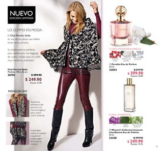 63
Chal-Poncho Sadie
Medidas: 180 x 52 cm.
28782 $ 499.90
$ 249.90
Puntos: 11.09
EDICIÓN LIMITADA
NUEVO
 Paradise Eau de Parfum
50 ml
23853 $ 619.90
$ 399.90
Puntos: 24.81
ALMIZCLEPIMIENTA
ROSA
PÉTALOS DE
JAZMÍN
 Women’s Collection Innocent
Lilas Blancas Eau de Toilette
50 ml
32438 $ 399.90
$ 249.90
Puntos: 15.51
HELIOTROPO
BLANCO
LILA HOJAS
VERDES
 