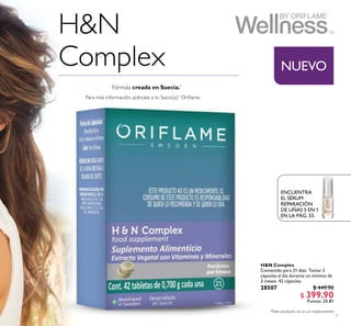 7
H&N Complex
Contenido para 21 días. Tomar 2
cápsulas al día durante un mínimo de
3 meses. 42 cápsulas.
28507 $ 449.90
$ 399.90
Puntos: 24.81
*Este producto no es un medicamento.
NUEVO
Para más información, acércate a tu Socio(a)1
Orilame.
ENCUENTRA
EL SÉRUM
REPARACIÓN
DE UÑAS 5 EN 1
EN LA PÁG. 33.
H&N
Complex
Fórmula creada en Suecia.*
 