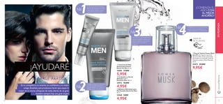 18 19
ቢ Contorno de Ojos
Antienvejecimiento
North For Men 15 ml.
16686 17,00€
5,95€
ቤ Bálsamo Aftershave para
Piel Sensible North For Men
50 ml.
24468 9,00€
4,95€
ባ Limpiadora y Gel de
Afeitado 2 en 1
North for Men 150 ml.
24912 10,00€
4,95€
ብ Eau de Toilette Power Musk
para Él Una fragancia especiada
que personiﬁca el alma apasionada
del hombre con sensuales notas de
Almizcle, madera y Nuez Moscada.
50 ml.
25472 25,00€
9,95€¡AYUDARÉ
Esencial para eliminar las bolsas
bajo los ojos, las ojeras y las ﬁnas
líneas.Aplicar mañana y noche
después de limpiar el rostro.
Ayúdale a mejorar su rutina facial
con esta increíble Limpiadora y
Gel de Afeitado 2 en -1 para un
afeitado suave y una piel fresca.
Perfecto para la piel sensible, pero
apta para aquellos hombres que
quieren mantener su piel suave,
evitar el picor y prevenir la
irritación.
¡Muéstrale como un aroma potente
puede mostrar su magnetismo, su
carácter masculino y su estilo único!
¡COMIENZA EL
AÑO CON
EL MEJOR
AHORRO!
a mi chico a
SAC ARSE PARTIDO!
DISFRUTA
DE SU AROMA
№
ቢ
ባ
ቤ
ብ
www.oriﬂame.es
№
1
№
2
№
3 4
ENPORTADA
19
Es tu compañero, tu amante, tu conﬁdente y tu mejor
amigo. Enséñale qué productos harán que saque lo
mejor de sí mismo. ¡Después de todo, detrás de un gran
hombre siempre hay una gran mujer!
 