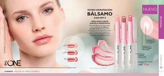 22 23
SÚPER HIDRATACIÓN
BÁLSAMO
CON SPF 8
31442
Transparent
31443
Natural Pink
31443NaturalPink
31444
Nude
31444Nude
PARA UNOS LABIOS
SUAVES E HIDRATADOS
¡Para unos labios como recién salidos
de un tratamiento spa! Bálsamo
de doble núcleo. El núcleo interno
protege gracias a sus ﬁltros UV mientras
que el núcleo externo proporciona
una hidratación de larga duración con
un delicado toque brillante de color.
CUIDADO – BÁLSAMO DE LABIOS CON BRILLO
*Probado clínicamente con un cronómetro.
El núcleo exterior
HIDRATA con un
delicado TOQUE
DE COLOR
El núcleo interno
PROTEGE gracias
a FILTROS UV
y emolientes
8 HORAS*
DE CONTINUA
HIDRATACIÓN
MAQUILLAJE
NUEVO
Bálsamo de Labios Lip Spa
The ONE 1.7 g.
10,00€ 5,95€
31442Transparent
22 23
www.oriﬂame.es
Lamodelolleva:MaquillajeIluminadorTheONE30596Porcelain,SombradeOjosenCremaColourImpactTheOne30744
BeigePearl,BálsamodeLabiosLipSpaTheONE31444Nude,MáscaraDobleEfectoTheONE31189IntenseBlack.
 
