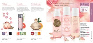 La caricia del romance
ቢ Eau de Parfum Volare 50 ml.
30025 27,00€
ባ Eau de Toilette Vivacity 50 ml.
25401 27,00€
ቤ Eau de Toilette Pretty Swan 50 ml.
25057 27,00€
El aroma que habla de ti
Volare Vivacity Pretty Swan ¡Ahora podrás llevar tus fragancias
favoritas donde quieras!
¡El tamaño perfecto
para tu bolso o tu
neceser de maquillaje!
Dulce y fememina como un pétalo de
rosa, el Eau de ParfumVolare combina la
delicada elegancia de las Hojas deVioleta,
Pétalos de Rosa, Peonías y Cuero.
El Eau deToiletteVivacity captura el
carácter optimista de una mujer con
espíritu libre gracias a esta deslumbrante
notas de brillante de Pomelo, delicada Flor
de Naranjo yVetiver.
Deliciosas notas a Pimienta Rosa,
Melocotón y Polvo de Arroz convierten al
Eau deToilette Pretty Swan, en el perfecto
reﬂejo de la delicada belleza y la dulzura
de un bello cisne.
¡OFERTA ESPECIAL
DE LANZAMIENTO!
45%DTO
ቢ Vaporizador Eau de Parfum
Volare 15 ml.
31202 12,00€ 5,95€
ባ Vaporizador Eau de Toilette
Vivacity 15 ml.
31299 12,00€ 5,95€
ቤ Vaporizador Eau de Toilette
Pretty Swan 15 ml.
31203 12,00€ 5,95€
58 59
ቢ
ባ
ቤ
ቢ
ባ
ቤ
www.oriﬂame.es
CUEROPÉTALOS
DE ROSA
VIOLETAS AZAHARPOMELO VETIVER PIMIENTA
ROSA
POLVO DE
ARROZ
MELOCOTÓN
Cada momento es único
FRAGANCIAS
NUEVOEXISTENCIAS LIMITADAS
 