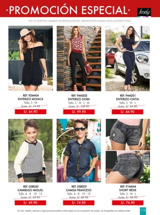 ·PROMOCIÓN ESPECIAL·
NO SE ACEPTAN CAMBIOS NI DEVOLUCIONES, PROMOCIÓN VÁLIDA HASTA AGOTAR STOCK
REF. 92M404
ENTERIZO MONICA
Talla. S · M
Antes. S/. 74.90
S/. 64.90
REF. 03B030
CAMIBUSO MIGUEL
Talla. 6 · 8 · 10 · 12
Antes. S/. 59.90
REF. 03B029
CAMISA FRANCESO
Talla. 6 · 8 · 10 · 12
Antes. S/. 84.90
REF. 91M044
SHORT IRENE
Talla. S · M · L
Antes. S/. 84.90
S/. 49.90 S/. 74.90 S/. 74.90
REF. 94M201
ENTERIZO CINTIA
Talla. S · M · L
Antes. S/. 94.90
REF. 94M202
ENTERIZO DORA
Talla. S · M · L · XL
Antes. S/. 109.90
S/. 84.90S/. 99.90
El color, diseño, texturas y aplicaciones podrían variar según la luz e impresión de papel. Las fotografías son referenciales. 115
 