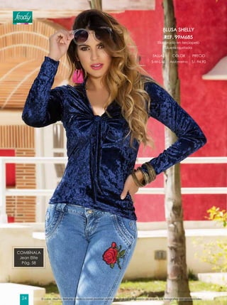 COMBÍNALA
Jean Elite
Pág. 58
BLUSA SHELLY
REF. 99M685
Elaborado en terciopelo
Silueta ajustada
TALLAS COLOR PRECIO
S-M-L-XL Azul marino S/. 94.90
El color, diseño, texturas y aplicaciones podrían variar según la luz e impresión de papel. Las fotografías son referenciales.24
 