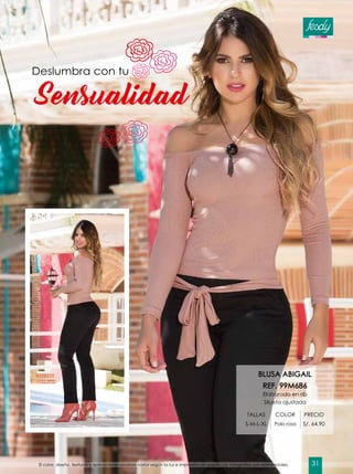 Sensualidad
Deslumbra con tu
BLUSA ABIGAIL
REF. 99M686
Elaborado en rib
Silueta ajustada
TALLAS COLOR PRECIO
S-M-L-XL Palo rosa S/. 64.90
El color, diseño, texturas y aplicaciones podrían variar según la luz e impresión de papel. Las fotografías son referenciales. 31
 