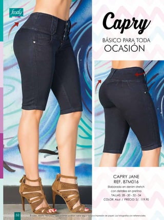 Capry
BÁSICO PARA TODA 	
OCASIÓN
Elaborado en denim stretch
con detalles en pretina
TALLAS: 28 - 30 - 32 - 34
COLOR: Azul / PRECIO: S/. 119.90
CAPRY JANE
REF. 87M016
El color, diseño, texturas y aplicaciones podrían variar según la luz e impresión de papel. Las fotografías son referenciales.52
 